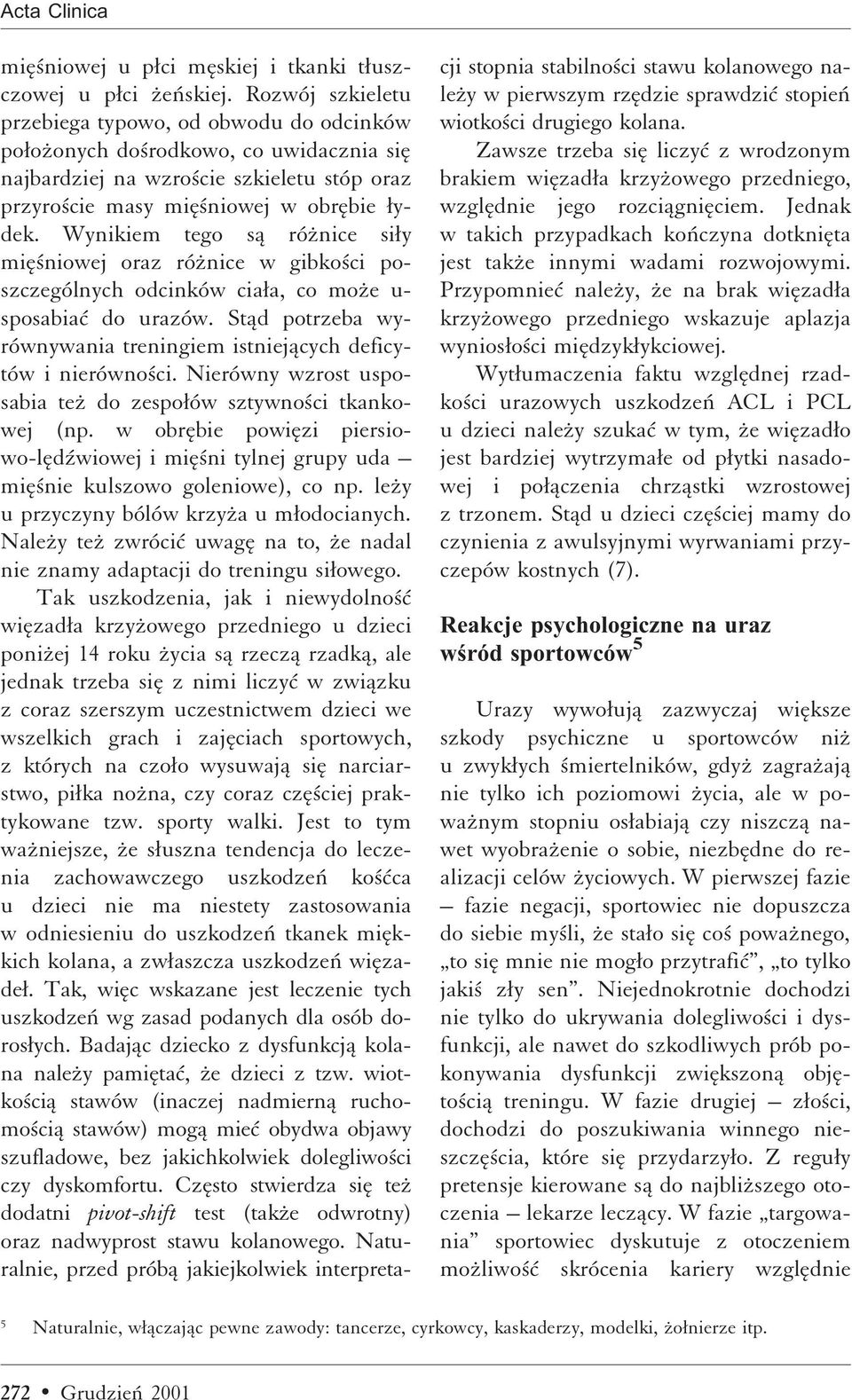 Wynikiem tego så róºnice siæy miæ niowej oraz róºnice w gibko ci poszczególnych odcinków ciaæa, co moºe u- sposabiaì do urazów.