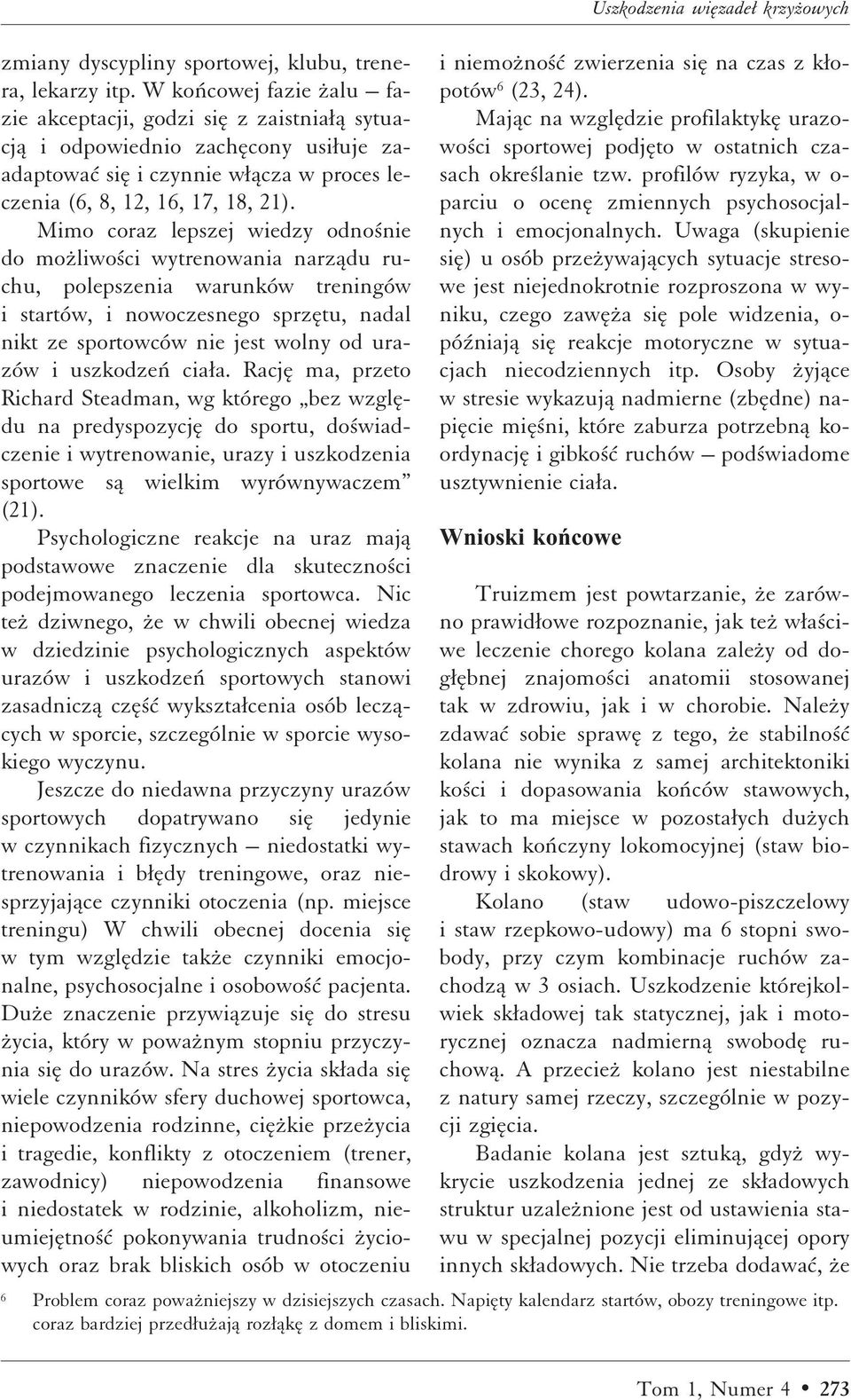Mimo coraz lepszej wiedzy odno nie do moºliwo ci wytrenowania narzådu ruchu, polepszenia warunków treningów i startów, i nowoczesnego sprzætu, nadal nikt ze sportowców nie jest wolny od urazów i