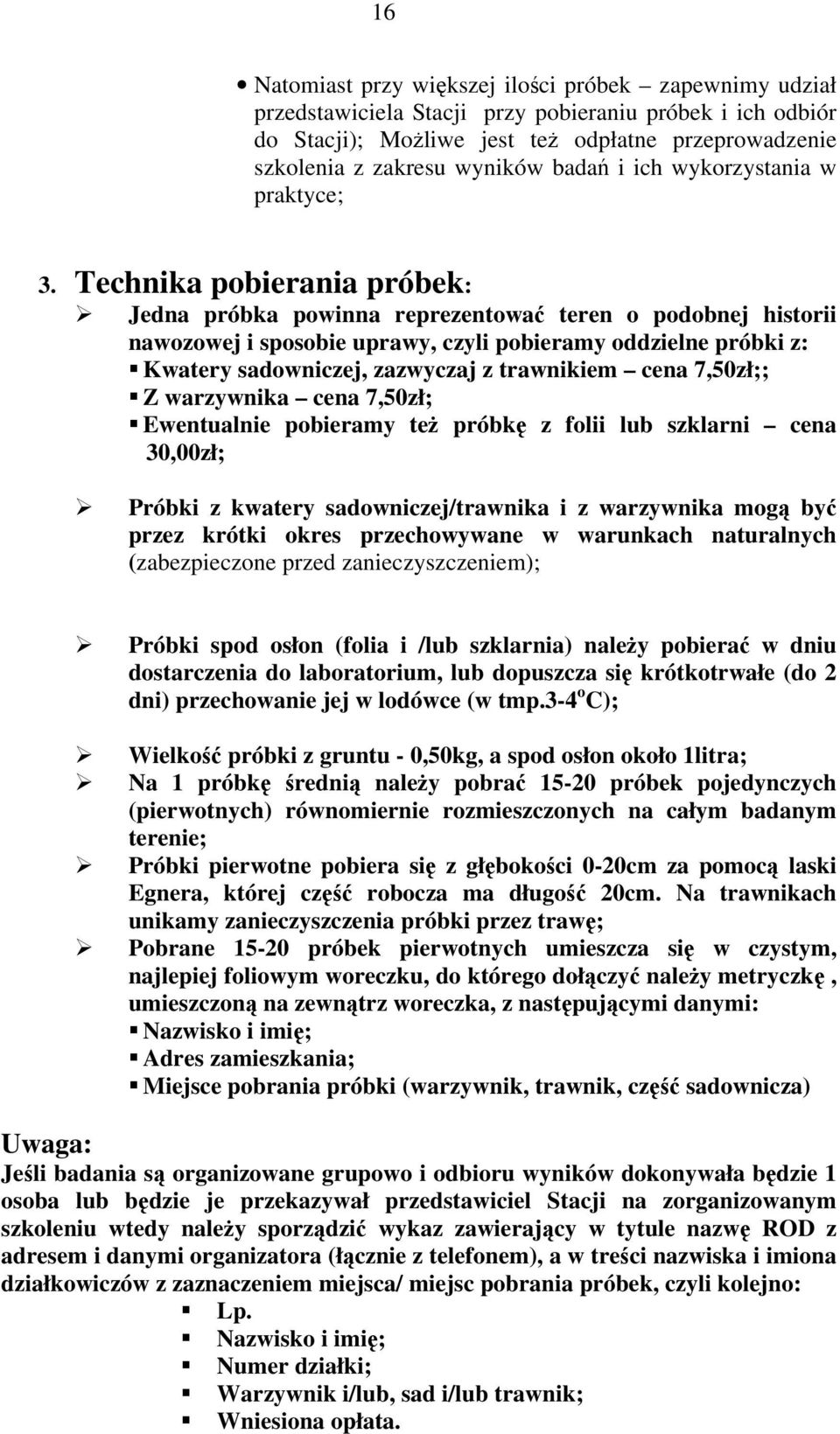Technika pobierania próbek: Jedna próbka powinna reprezentować teren o podobnej historii nawozowej i sposobie uprawy, czyli pobieramy oddzielne próbki z: Kwatery sadowniczej, zazwyczaj z trawnikiem