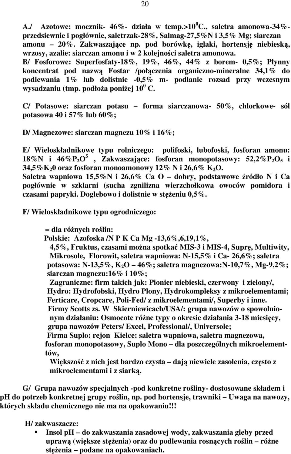 B/ Fosforowe: Superfosfaty-18%, 19%, 46%, 44% z borem- 0,5%; Płynny koncentrat pod nazwą Fostar /połączenia organiczno-mineralne 34,1% do podlewania 1% lub dolistnie -0,5% m- podlanie rozsad przy