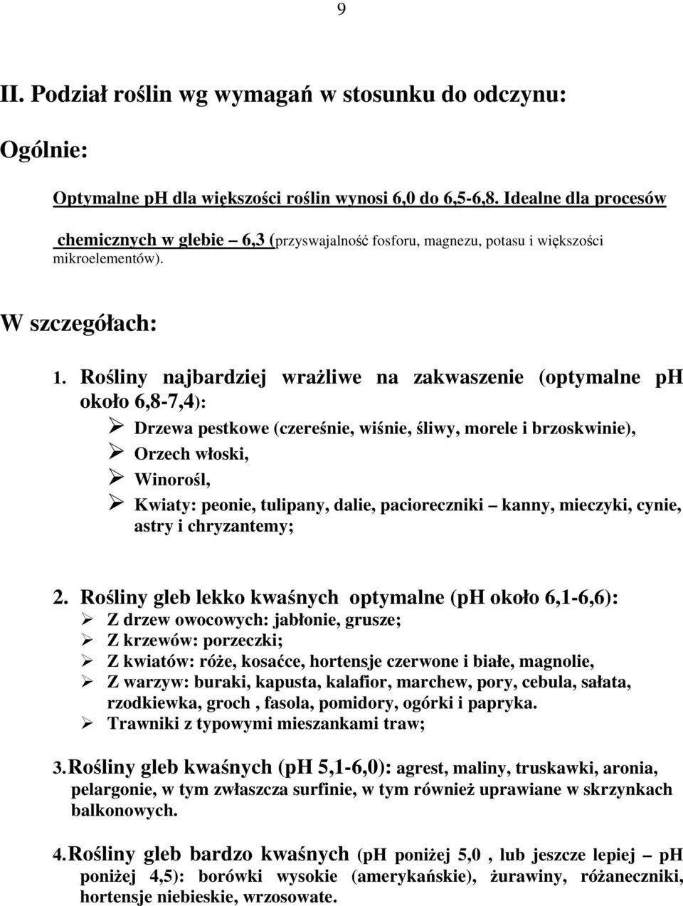 Rośliny najbardziej wraŝliwe na zakwaszenie (optymalne ph około 6,8-7,4): Drzewa pestkowe (czereśnie, wiśnie, śliwy, morele i brzoskwinie), Orzech włoski, Winorośl, Kwiaty: peonie, tulipany, dalie,