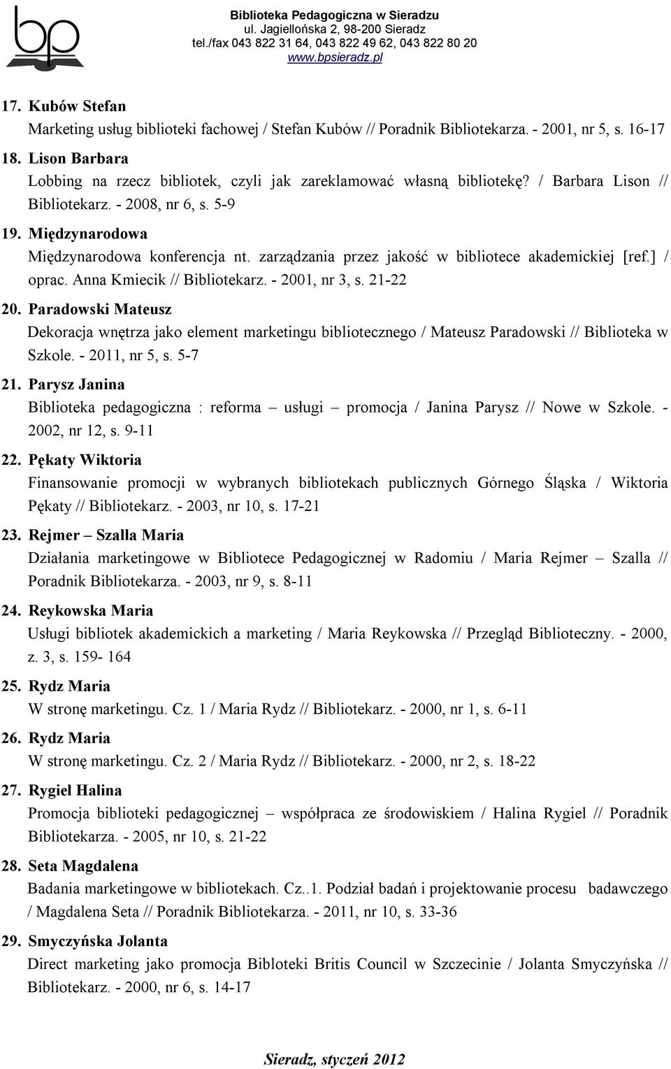 zarządzania przez jakość w bibliotece akademickiej [ref.] / oprac. Anna Kmiecik // Bibliotekarz. - 2001, nr 3, s. 21-22 20.