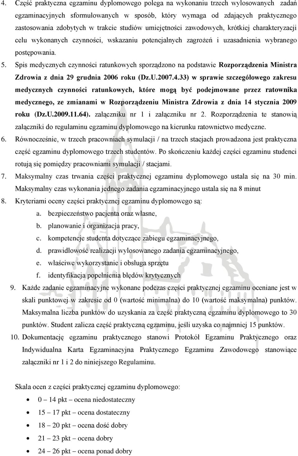 Spis medycznych czynności ratunkowych sporządzono na podstawie Rozporządzenia Ministra Zdrowia z dnia 29 grudnia 2006 roku (Dz.U.2007.4.