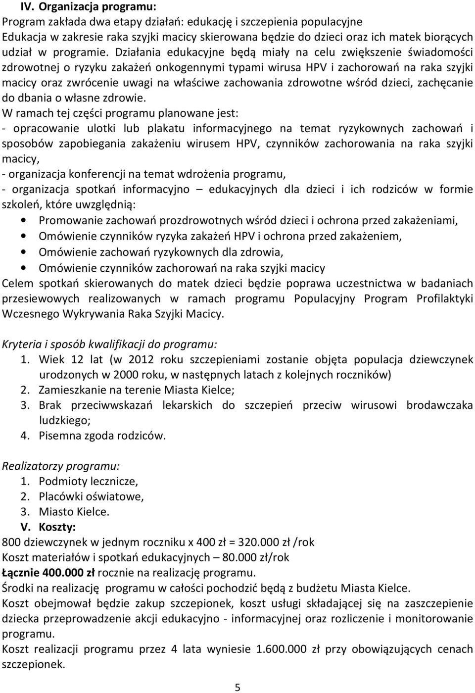 Działania edukacyjne będą miały na celu zwiększenie świadomości zdrowotnej o ryzyku zakażeń onkogennymi typami wirusa HPV i zachorowań na raka szyjki macicy oraz zwrócenie uwagi na właściwe