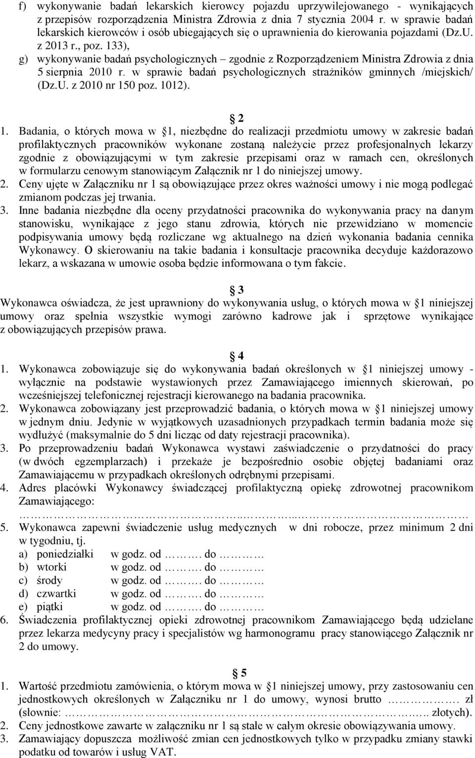 133), g) wykonywanie badań psychologicznych zgodnie z Rozporządzeniem Ministra Zdrowia z dnia 5 sierpnia 2010 r. w sprawie badań psychologicznych strażników gminnych /miejskich/ (Dz.U.