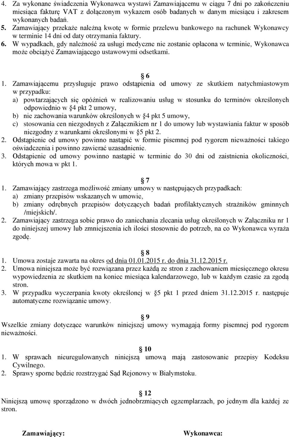 W wypadkach, gdy należność za usługi medyczne nie zostanie opłacona w terminie, Wykonawca może obciążyć Zamawiającego ustawowymi odsetkami. 6 1.