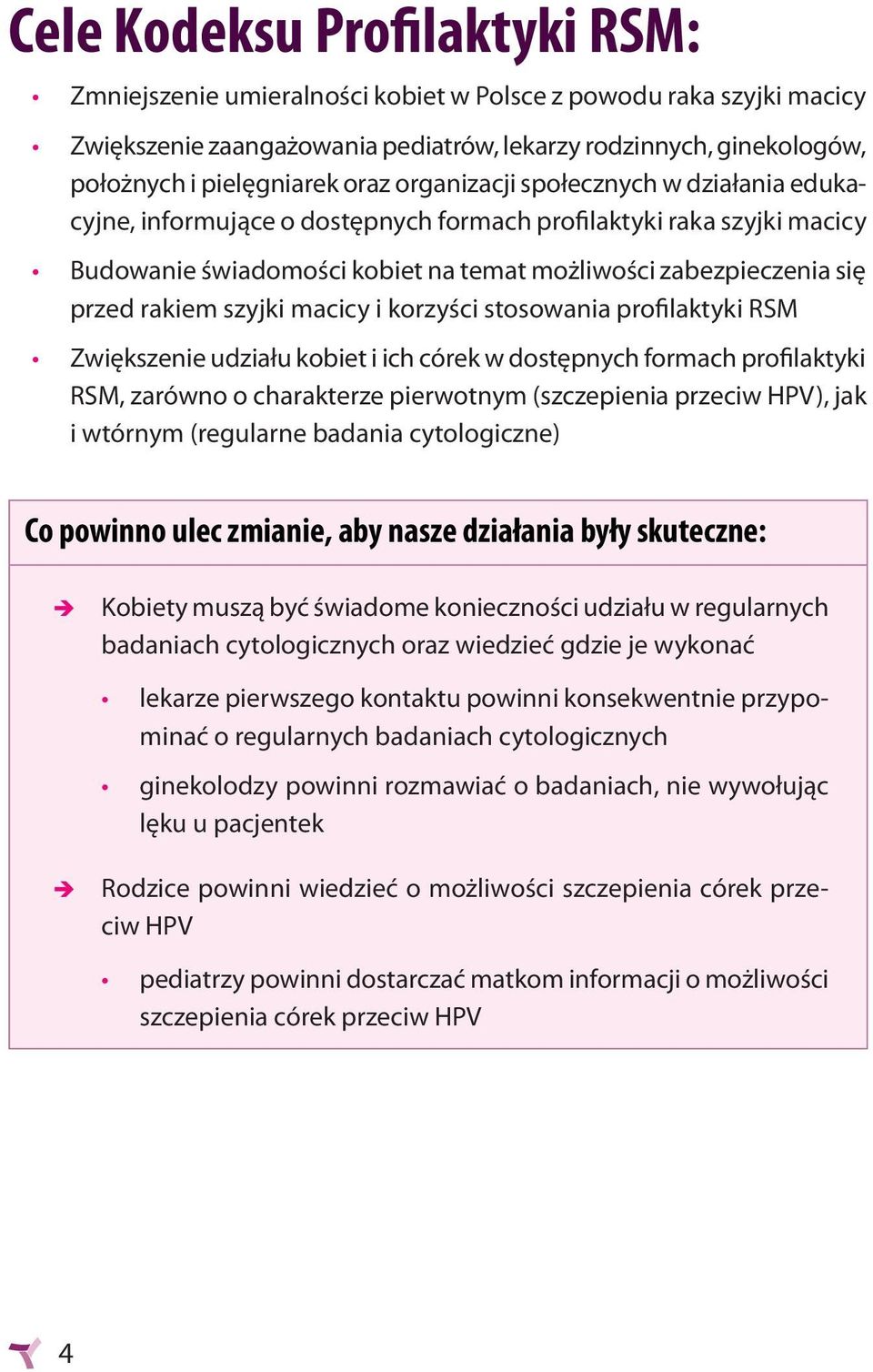 szyjki macicy i korzyści stosowania profilaktyki RSM Zwiększenie udziału kobiet i ich córek w dostępnych formach profilaktyki RSM, zarówno o charakterze pierwotnym (szczepienia przeciw HPV), jak i