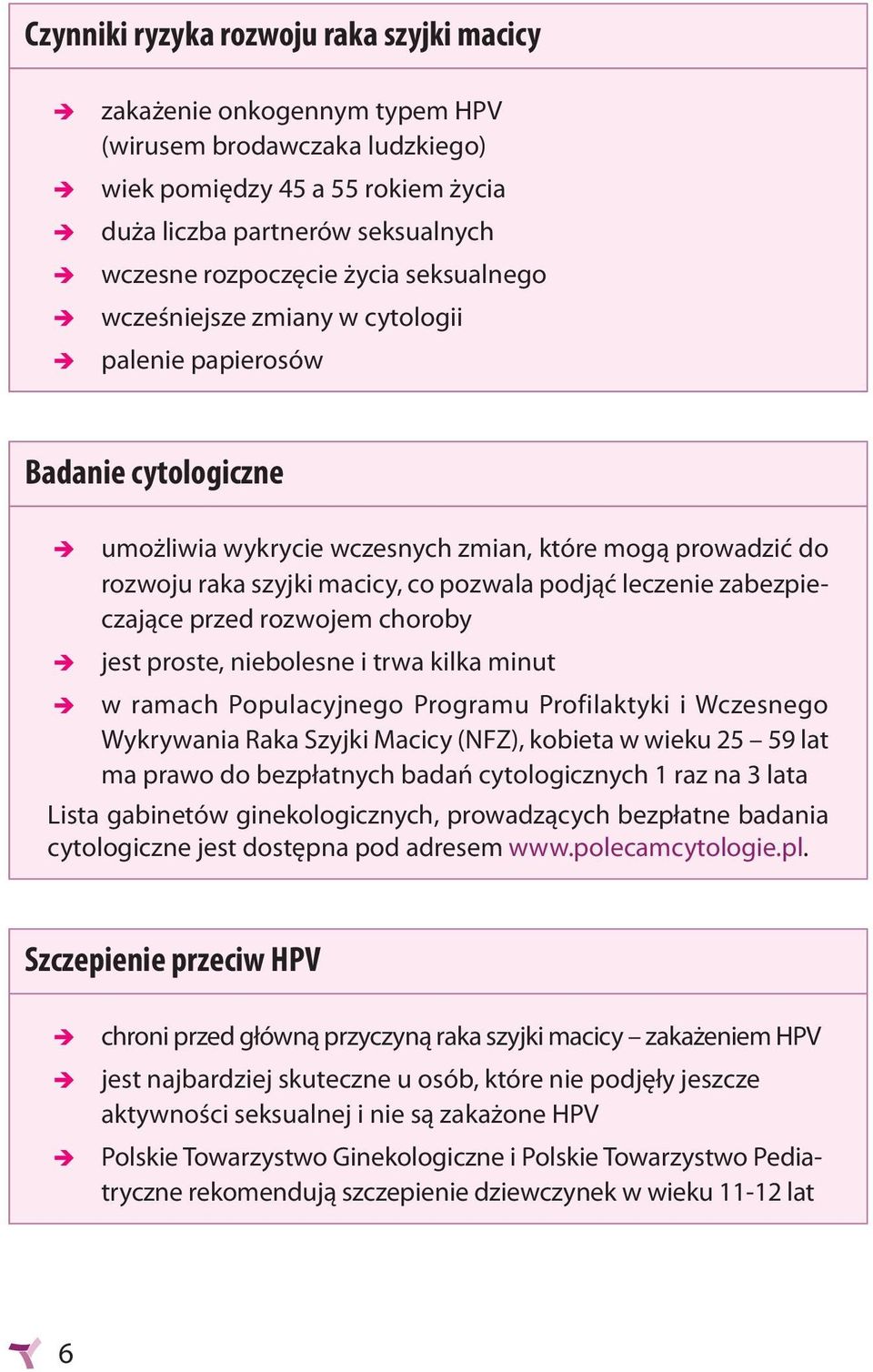 leczenie zabezpieczające przed rozwojem choroby jest proste, niebolesne i trwa kilka minut w ramach Populacyjnego Programu Profilaktyki i Wczesnego Wykrywania Raka Szyjki Macicy (NFZ), kobieta w