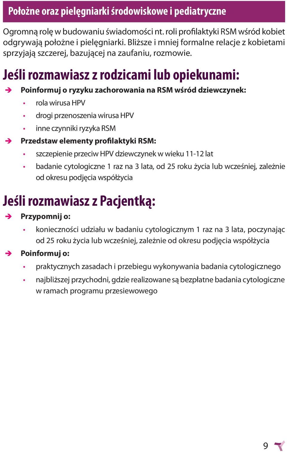 Jeśli rozmawiasz z rodzicami lub opiekunami: Poinformuj o ryzyku zachorowania na RSM wśród dziewczynek: rola wirusa HPV drogi przenoszenia wirusa HPV inne czynniki ryzyka RSM Przedstaw elementy