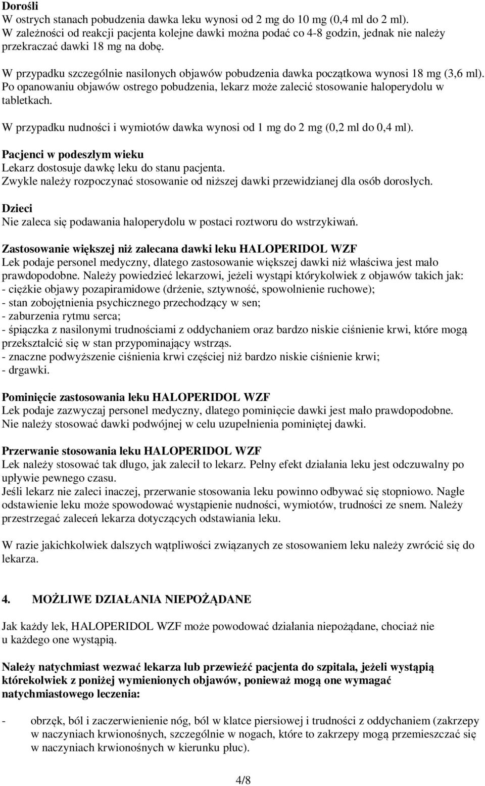 W przypadku szczególnie nasilonych objawów pobudzenia dawka początkowa wynosi 18 mg (3,6 ml). Po opanowaniu objawów ostrego pobudzenia, lekarz może zalecić stosowanie haloperydolu w tabletkach.