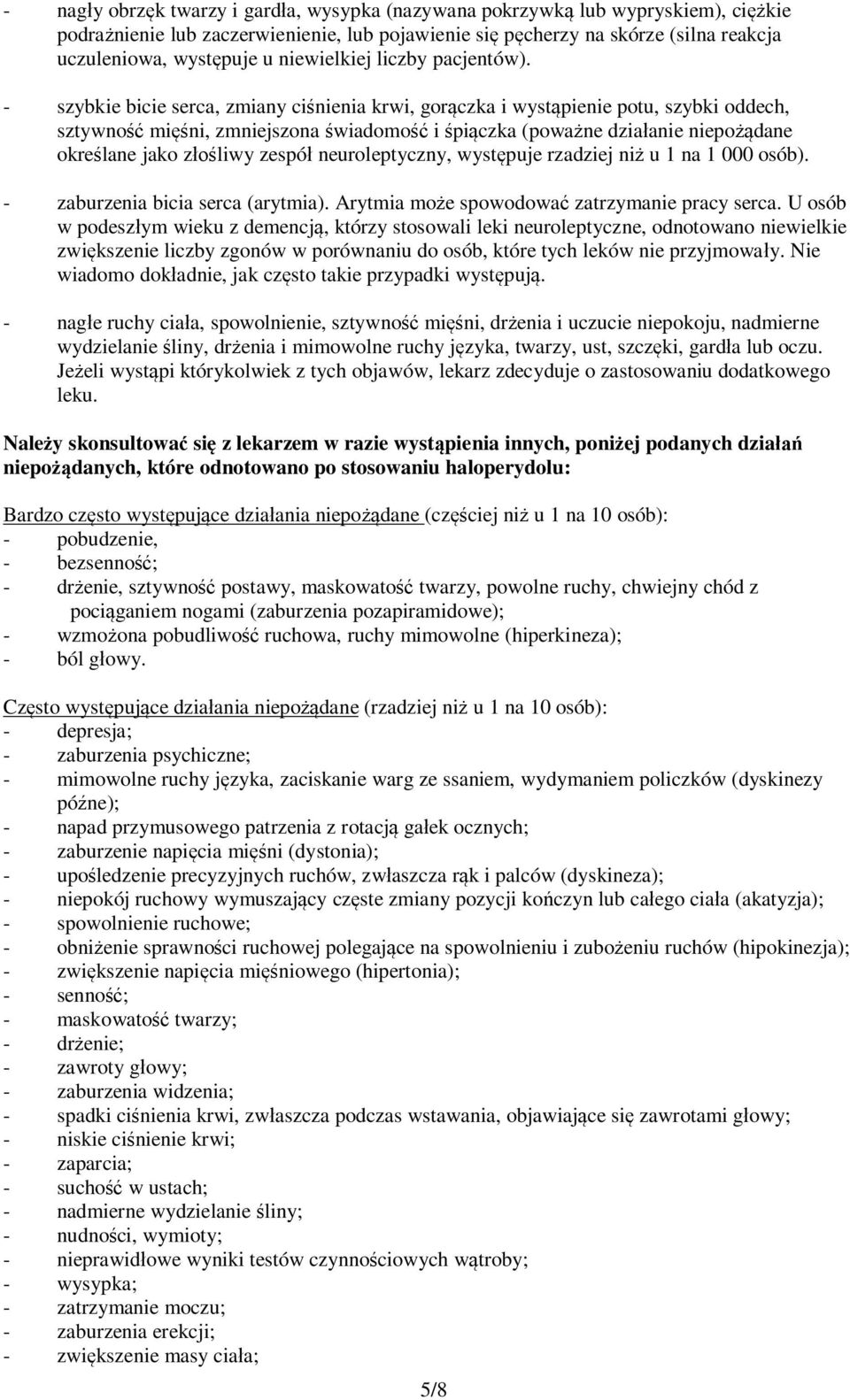 - szybkie bicie serca, zmiany ciśnienia krwi, gorączka i wystąpienie potu, szybki oddech, sztywność mięśni, zmniejszona świadomość i śpiączka (poważne działanie niepożądane określane jako złośliwy