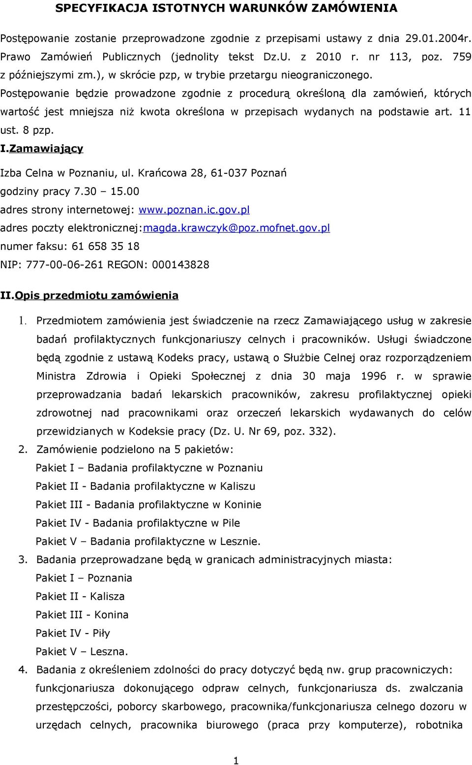 Postępowanie będzie prowadzone zgodnie z procedurą określoną dla zamówień, których wartość jest mniejsza niż kwota określona w przepisach wydanych na podstawie art. 11 ust. 8 pzp. I.