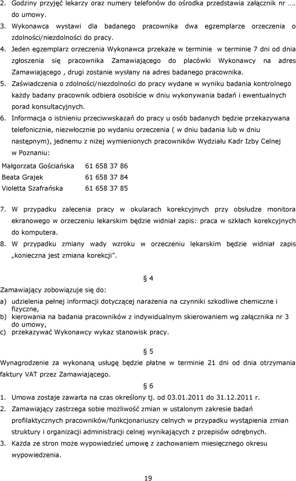 Jeden egzemplarz orzeczenia Wykonawca przekaże w terminie w terminie 7 dni od dnia zgłoszenia się pracownika Zamawiającego do placówki Wykonawcy na adres Zamawiającego, drugi zostanie wysłany na