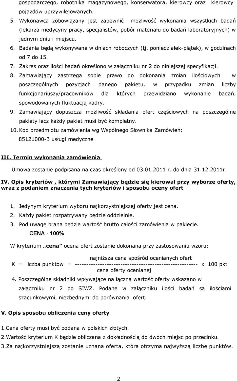 Badania będą wykonywane w dniach roboczych (tj. poniedziałek-piątek), w godzinach od 7 do 15. 7. Zakres oraz ilości badań określono w załączniku nr 2 do niniejszej specyfikacji. 8.