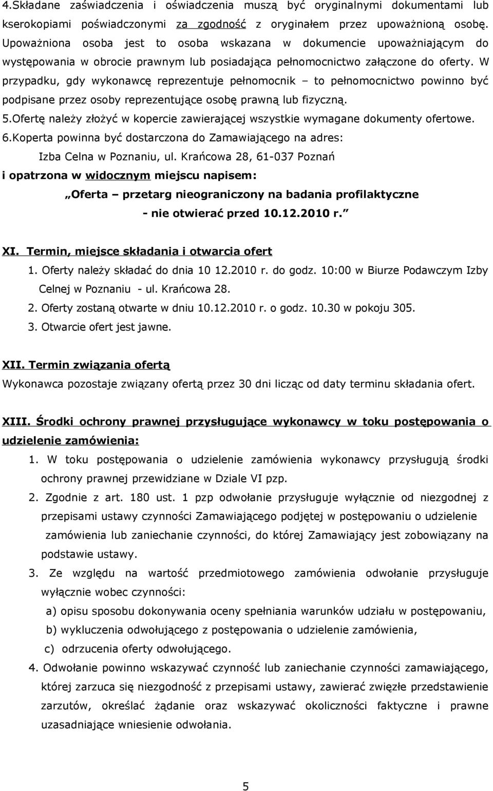 W przypadku, gdy wykonawcę reprezentuje pełnomocnik to pełnomocnictwo powinno być podpisane przez osoby reprezentujące osobę prawną lub fizyczną. 5.