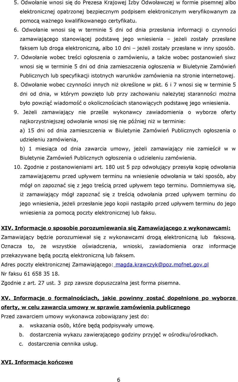 Odwołanie wnosi się w terminie 5 dni od dnia przesłania informacji o czynności zamawiającego stanowiącej podstawę jego wniesienia jeżeli zostały przesłane faksem lub droga elektroniczną, albo 10 dni