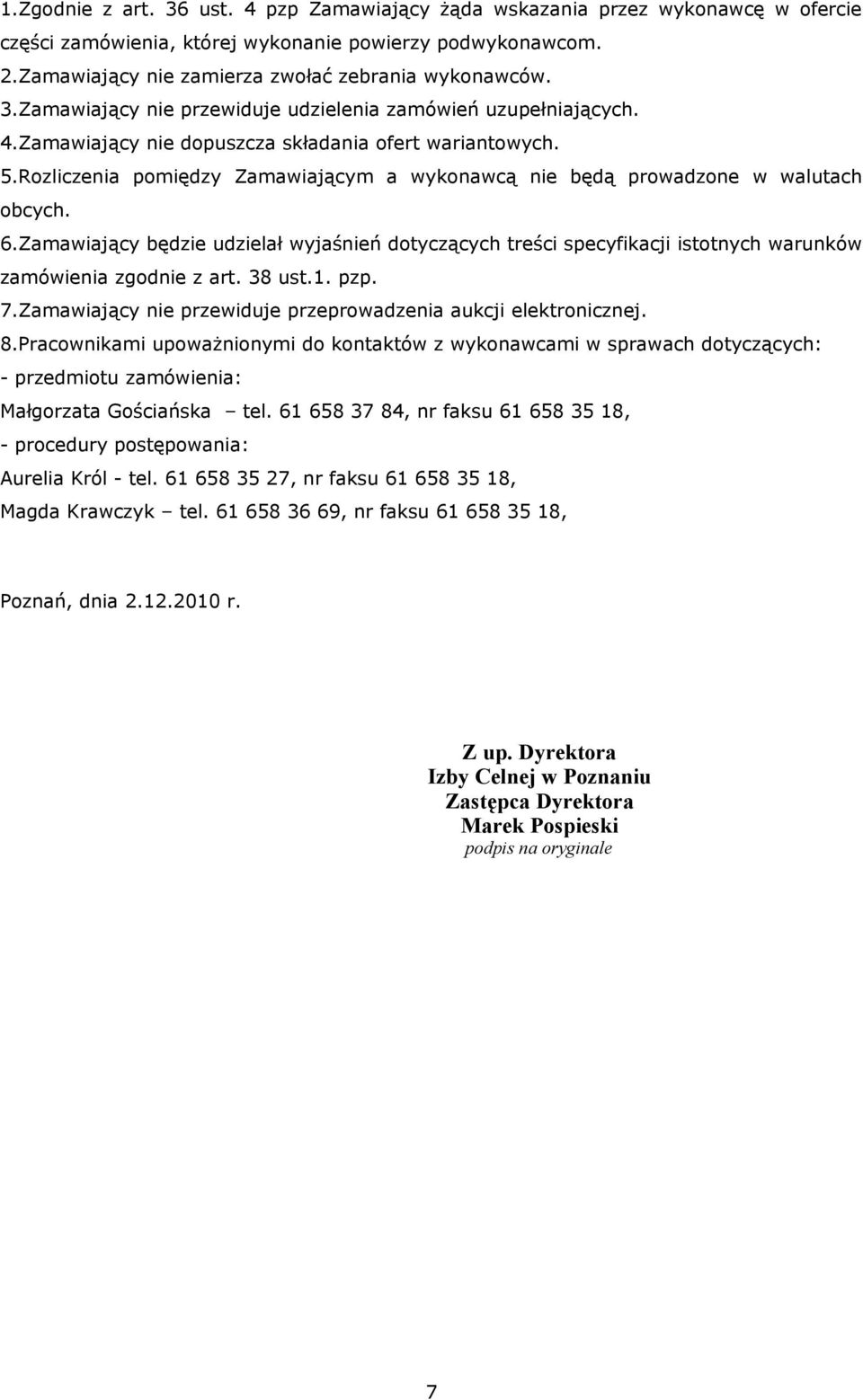 Rozliczenia pomiędzy Zamawiającym a wykonawcą nie będą prowadzone w walutach obcych. 6.