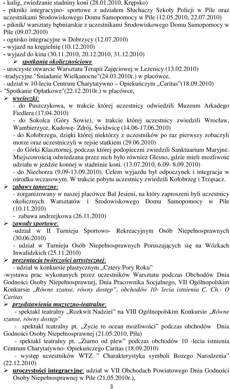 11.2010, 20.12.2010, 31.12.2010) spotkania okolicznościowe - uroczyste otwarcie Warsztatu Terapii Zajęciowej w LeŜenicy (13.02.2010) -tradycyjne "Śniadanie Wielkanocne"(24.03.2010r.
