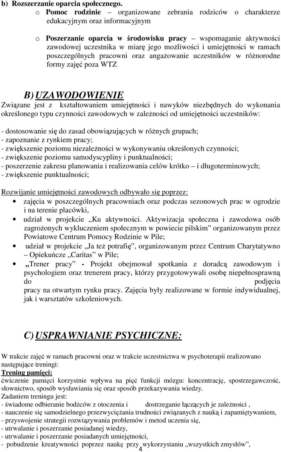 moŝliwości i umiejętności w ramach poszczególnych pracowni oraz angaŝowanie uczestników w róŝnorodne formy zajęć poza WTZ B) UZAWODOWIENIE Związane jest z kształtowaniem umiejętności i nawyków