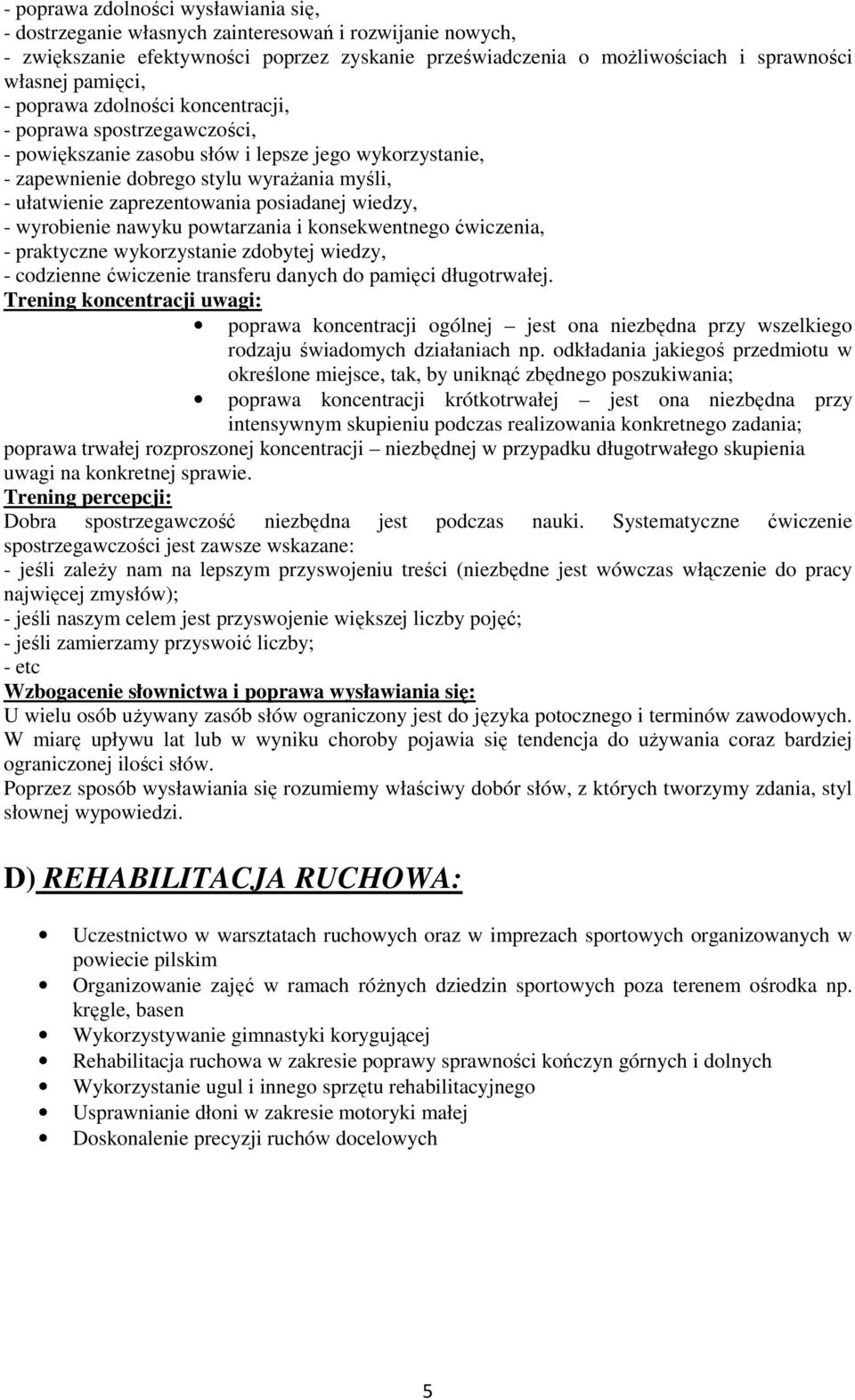 zaprezentowania posiadanej wiedzy, - wyrobienie nawyku powtarzania i konsekwentnego ćwiczenia, - praktyczne wykorzystanie zdobytej wiedzy, - codzienne ćwiczenie transferu danych do pamięci