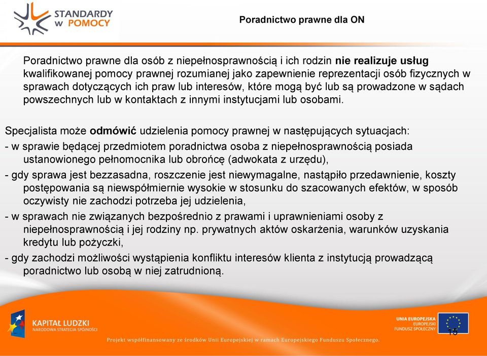 Specjalista może odmówić udzielenia pomocy prawnej w następujących sytuacjach: - w sprawie będącej przedmiotem poradnictwa osoba z niepełnosprawnością posiada ustanowionego pełnomocnika lub obrońcę