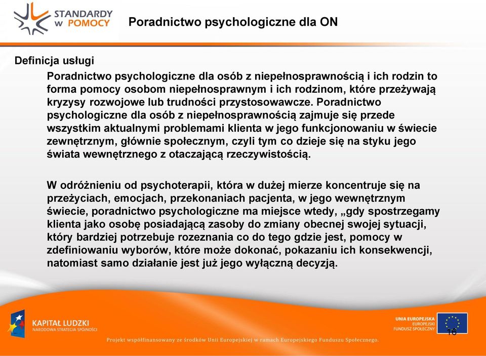 Poradnictwo psychologiczne dla osób z niepełnosprawnością zajmuje się przede wszystkim aktualnymi problemami klienta w jego funkcjonowaniu w świecie zewnętrznym, głównie społecznym, czyli tym co