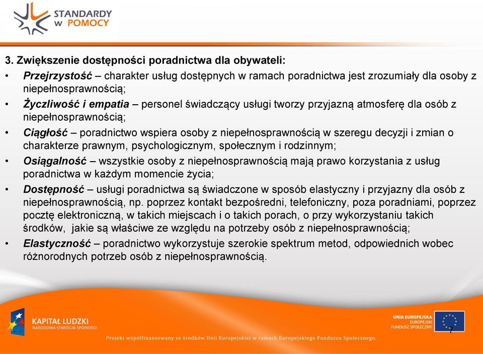 społecznym i rodzinnym; Osiągalność wszystkie osoby z niepełnosprawnością mają prawo korzystania z usług poradnictwa w każdym momencie życia; Dostępność usługi poradnictwa są świadczone w sposób