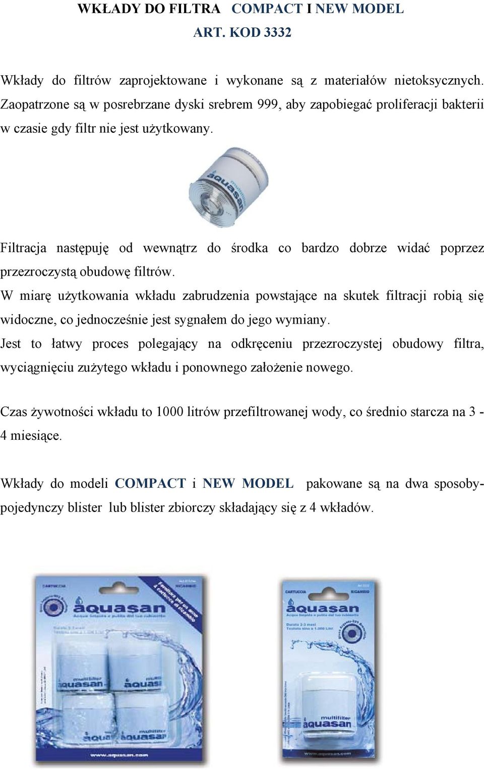 Filtracja następuję od wewnątrz do środka co bardzo dobrze widać poprzez przezroczystą obudowę filtrów.