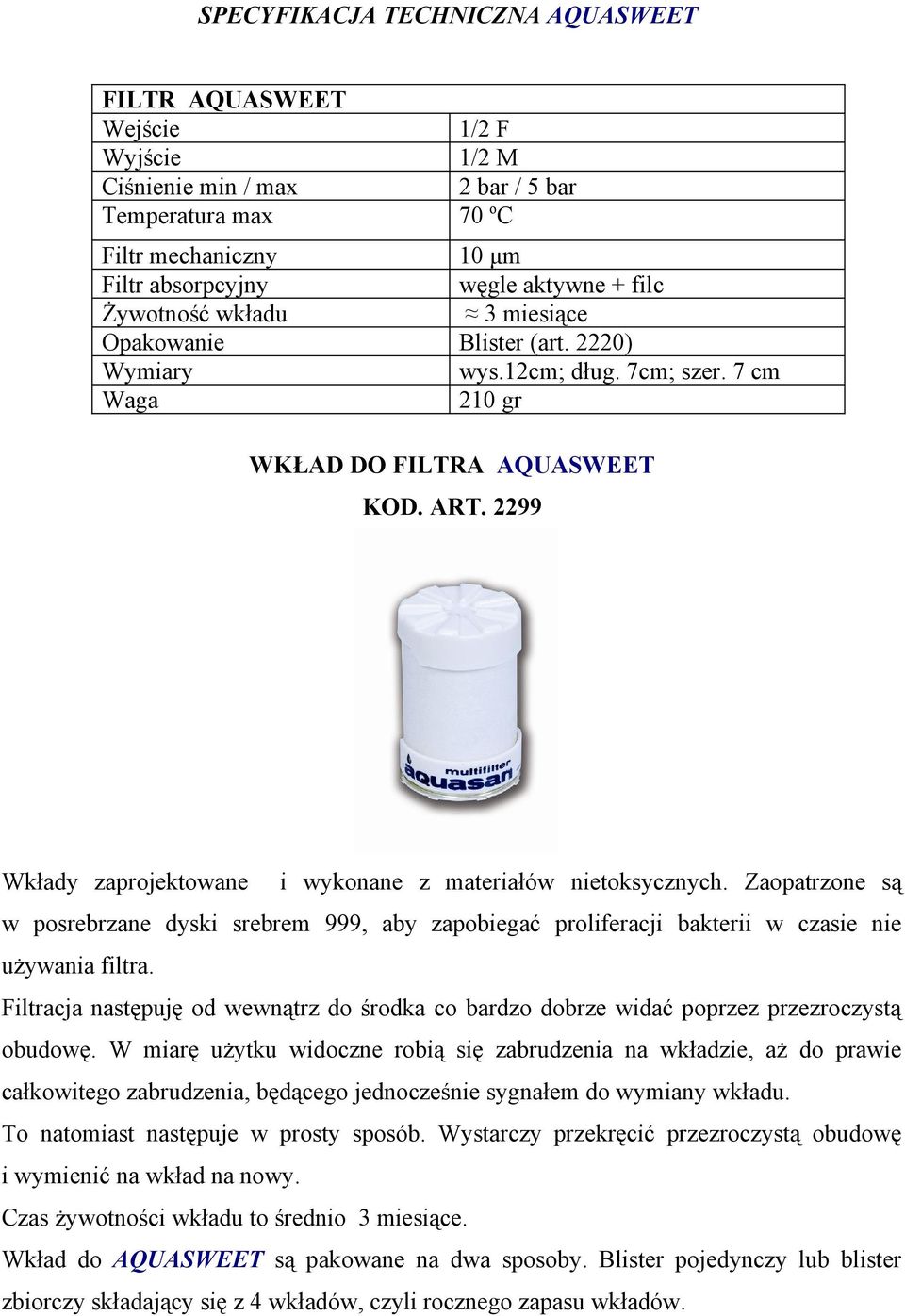 2299 Wkłady zaprojektowane i wykonane z materiałów nietoksycznych. Zaopatrzone są w posrebrzane dyski srebrem 999, aby zapobiegać proliferacji bakterii w czasie nie używania filtra.