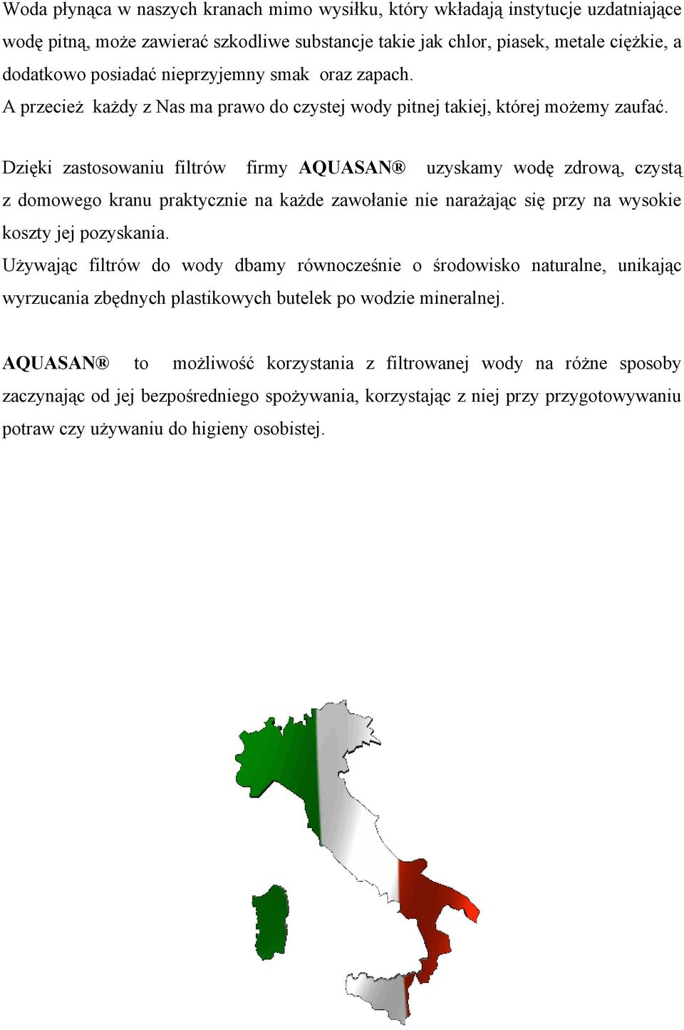 Dzięki zastosowaniu filtrów firmy AQUASAN uzyskamy wodę zdrową, czystą z domowego kranu praktycznie na każde zawołanie nie narażając się przy na wysokie koszty jej pozyskania.