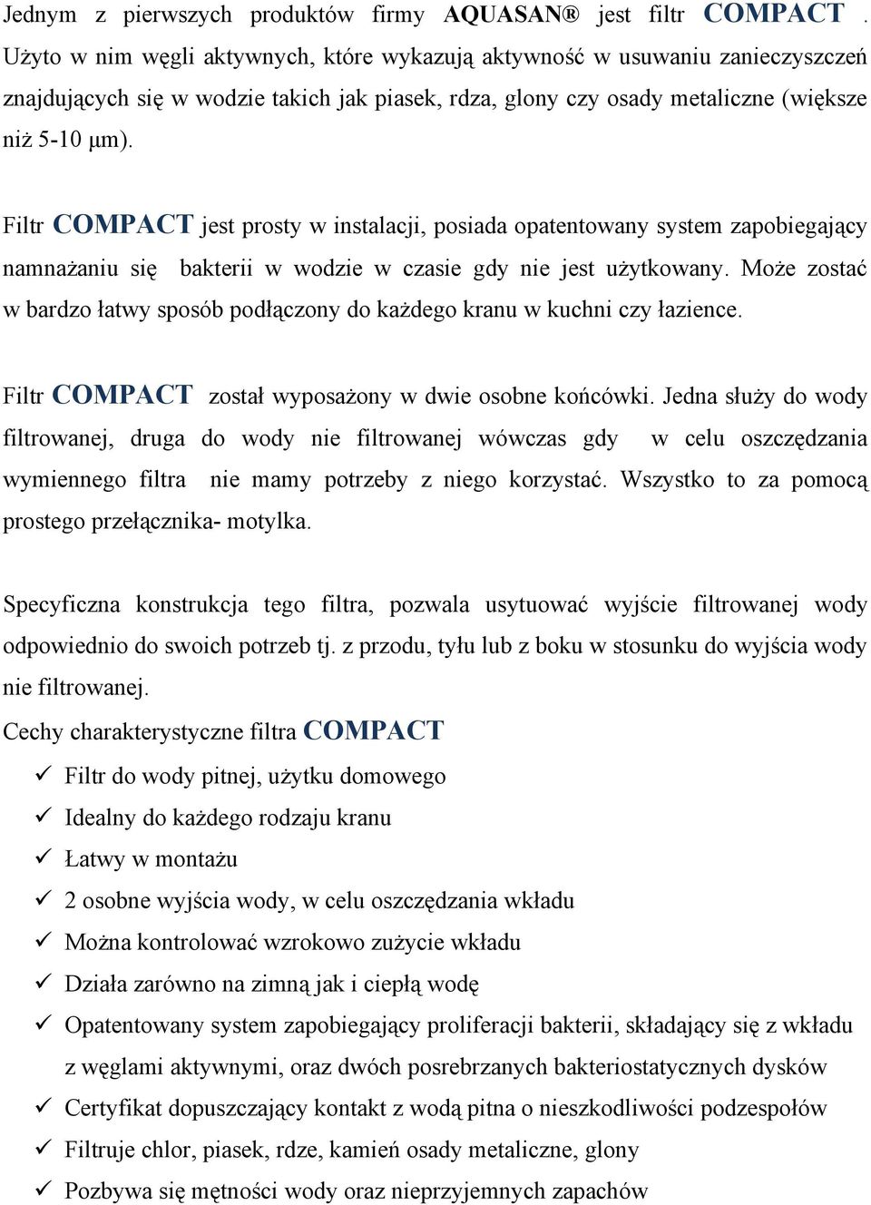 Filtr COMPACT jest prosty w instalacji, posiada opatentowany system zapobiegający namnażaniu się bakterii w wodzie w czasie gdy nie jest użytkowany.