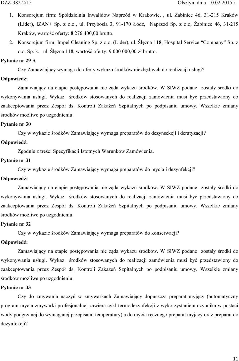 Pytanie nr 29 A Czy Zamawiający wymaga do oferty wykazu środków niezbędnych do realizacji usługi? Zamawiający na etapie postępowania nie żąda wykazu środków.