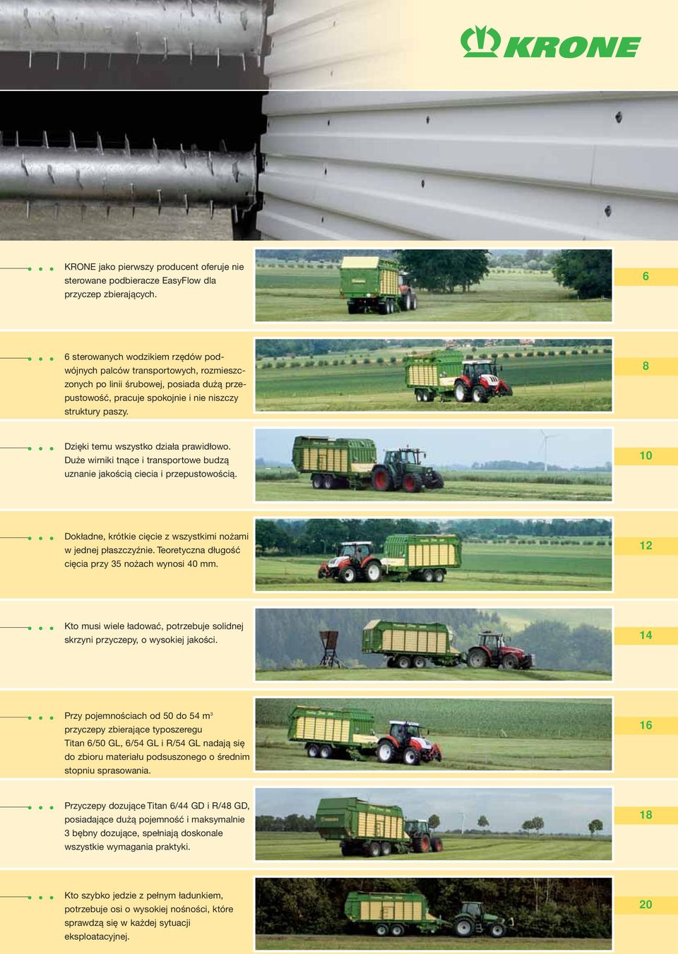 8 Dzięki temu wszystko działa prawidłowo. Duże wirniki tnące i transportowe budzą uznanie jakością ciecia i przepustowością. 10 Dokładne, krótkie cięcie z wszystkimi nożami w jednej płaszczyźnie.