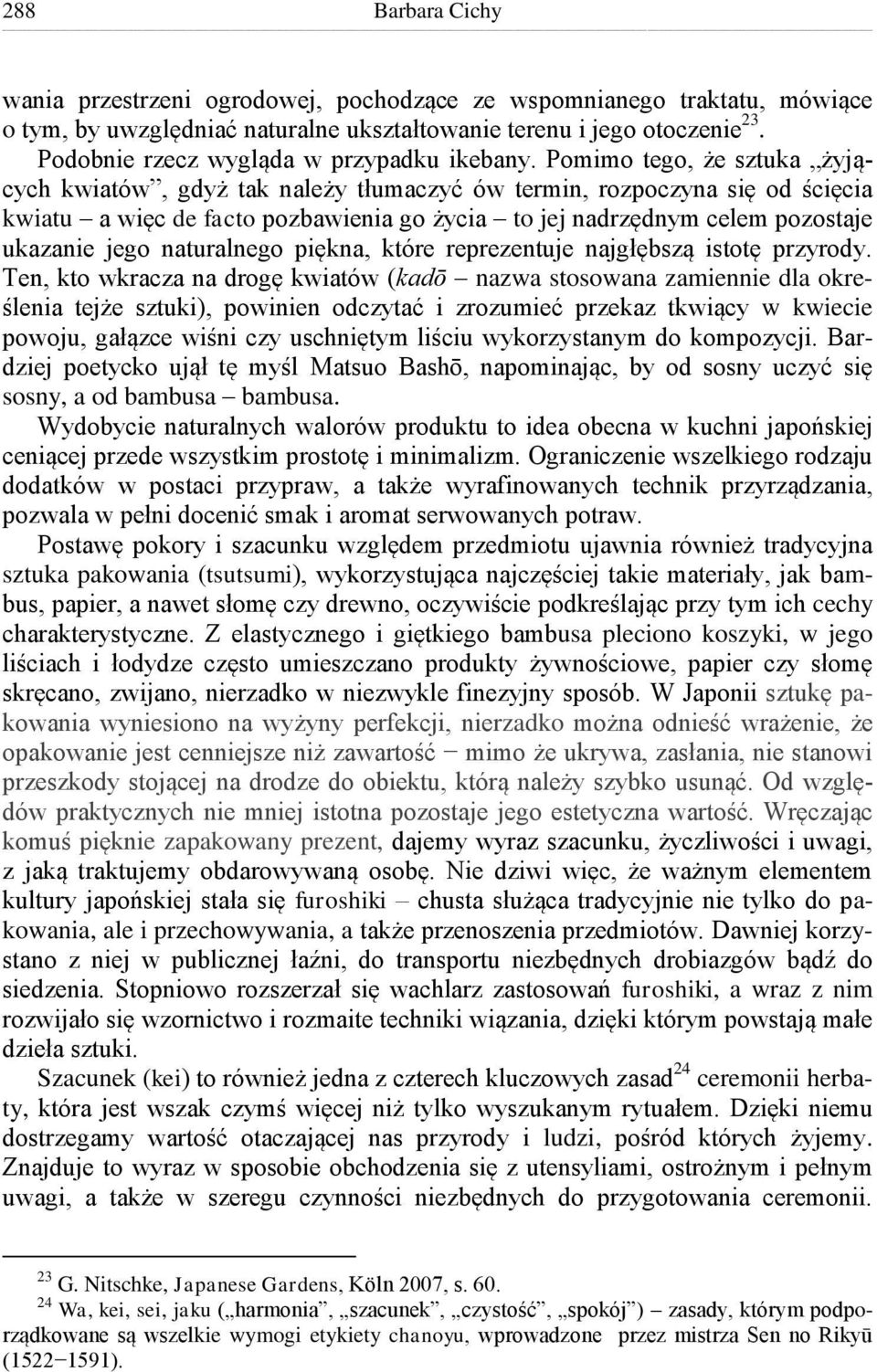 Pomimo tego, że sztuka żyjących kwiatów, gdyż tak należy tłumaczyć ów termin, rozpoczyna się od ścięcia kwiatu a więc de facto pozbawienia go życia to jej nadrzędnym celem pozostaje ukazanie jego