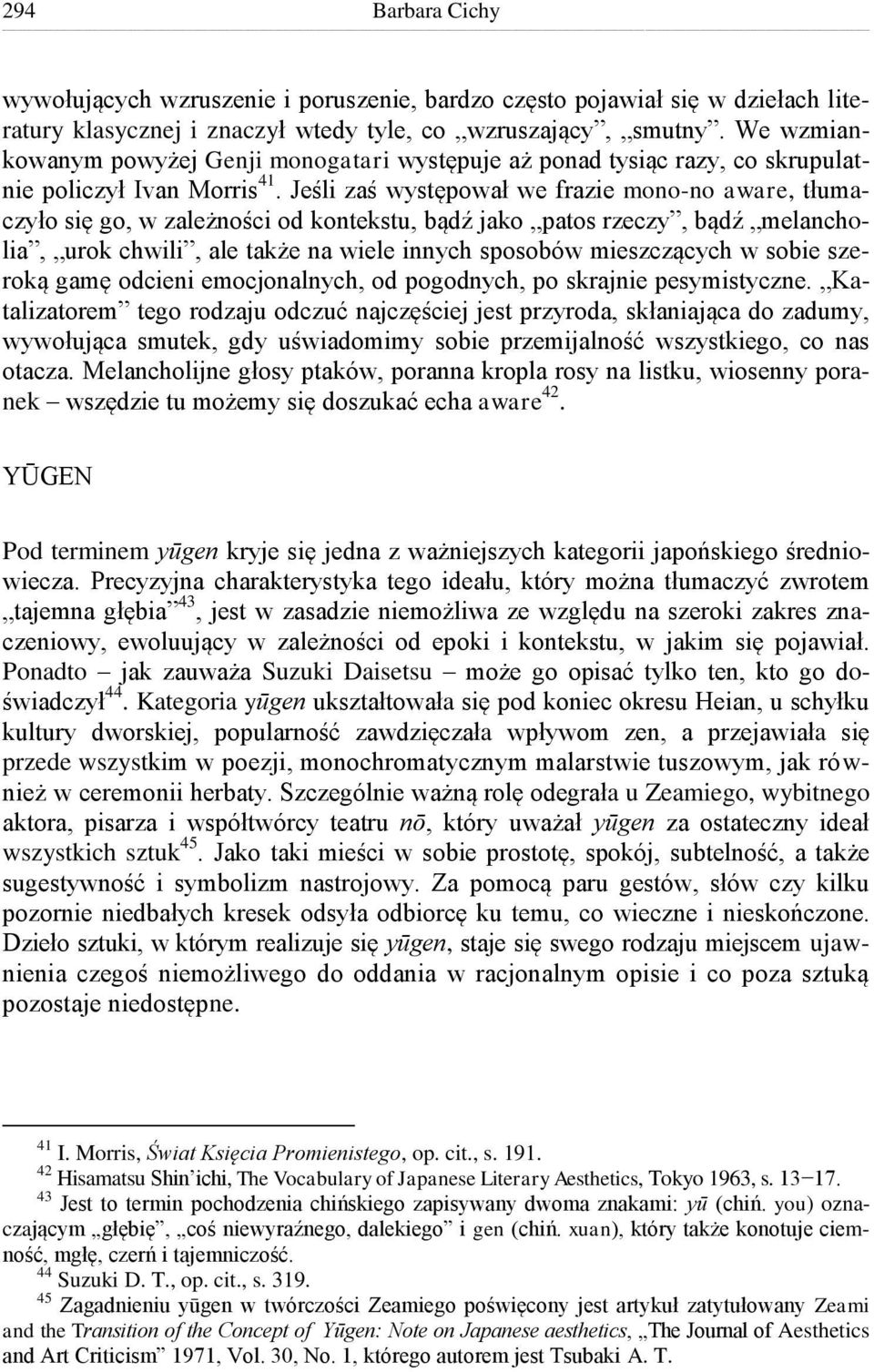 Jeśli zaś występował we frazie mono-no aware, tłumaczyło się go, w zależności od kontekstu, bądź jako patos rzeczy, bądź melancholia, urok chwili, ale także na wiele innych sposobów mieszczących w