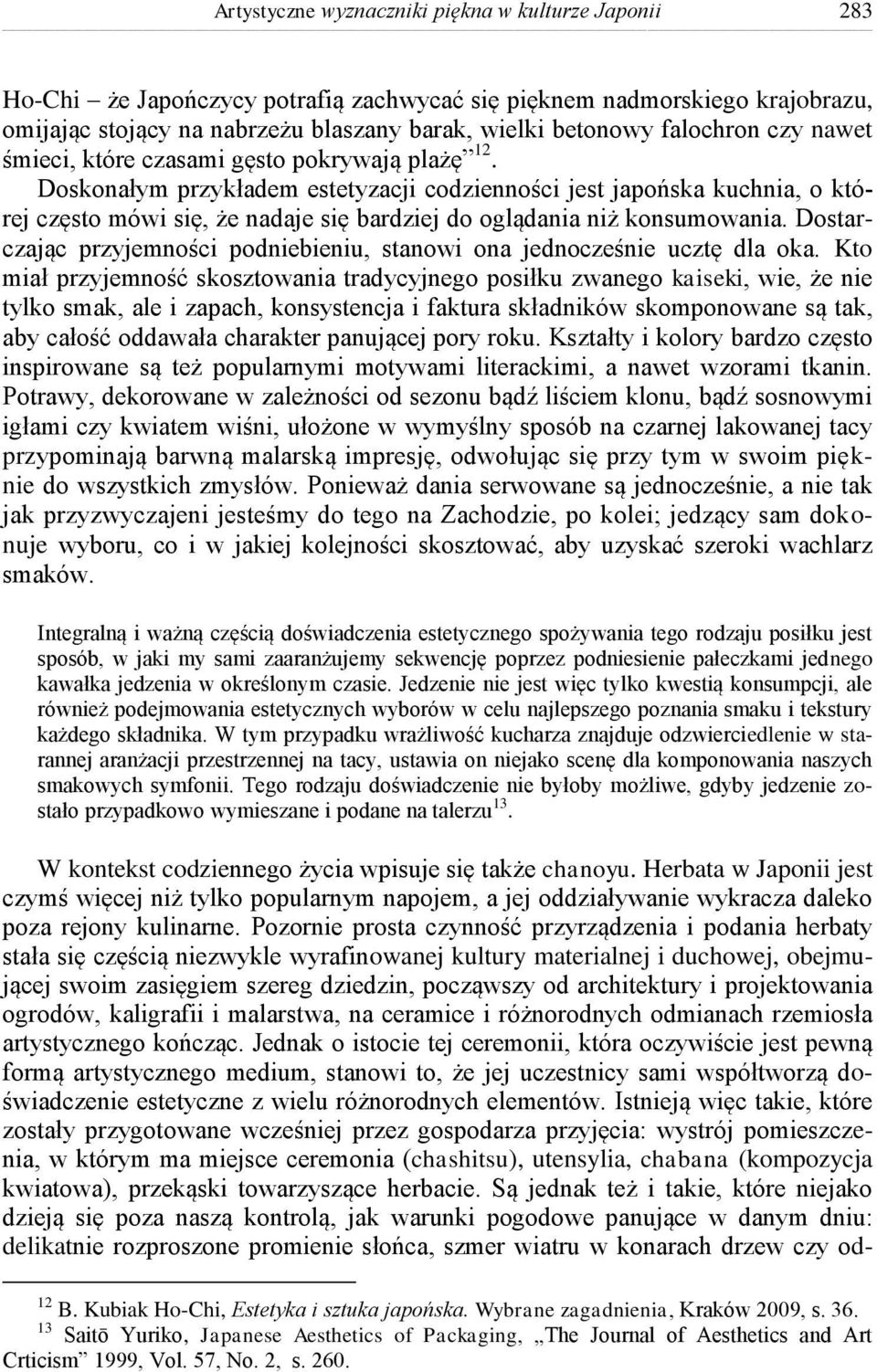 Doskonałym przykładem estetyzacji codzienności jest japońska kuchnia, o której często mówi się, że nadaje się bardziej do oglądania niż konsumowania.