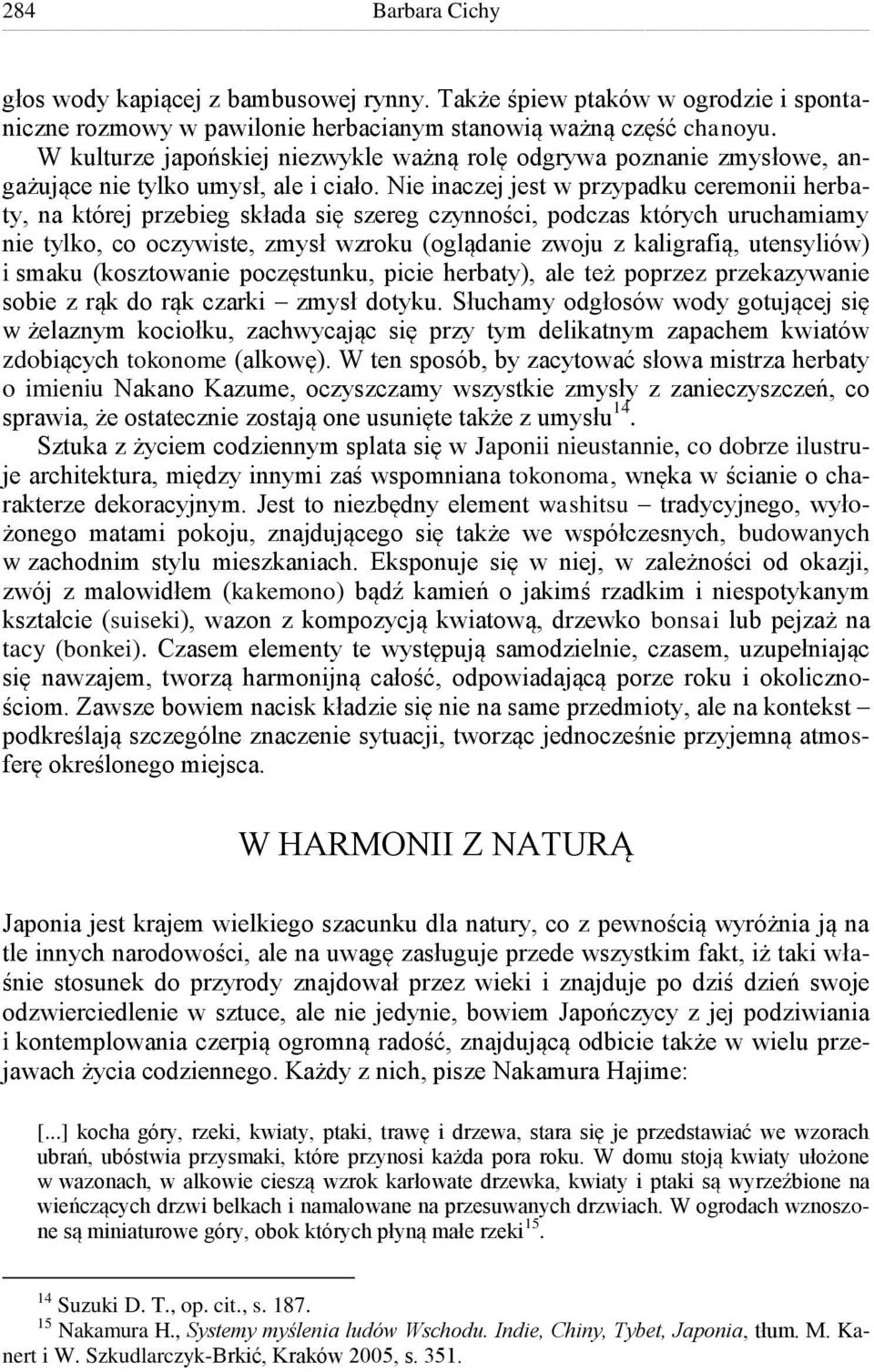 Nie inaczej jest w przypadku ceremonii herbaty, na której przebieg składa się szereg czynności, podczas których uruchamiamy nie tylko, co oczywiste, zmysł wzroku (oglądanie zwoju z kaligrafią,