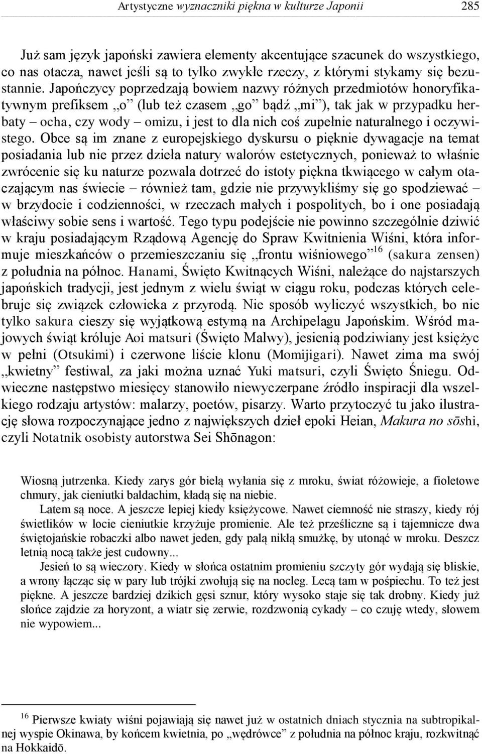 Japończycy poprzedzają bowiem nazwy różnych przedmiotów honoryfikatywnym prefiksem o (lub też czasem go bądź mi ), tak jak w przypadku herbaty ocha, czy wody omizu, i jest to dla nich coś zupełnie
