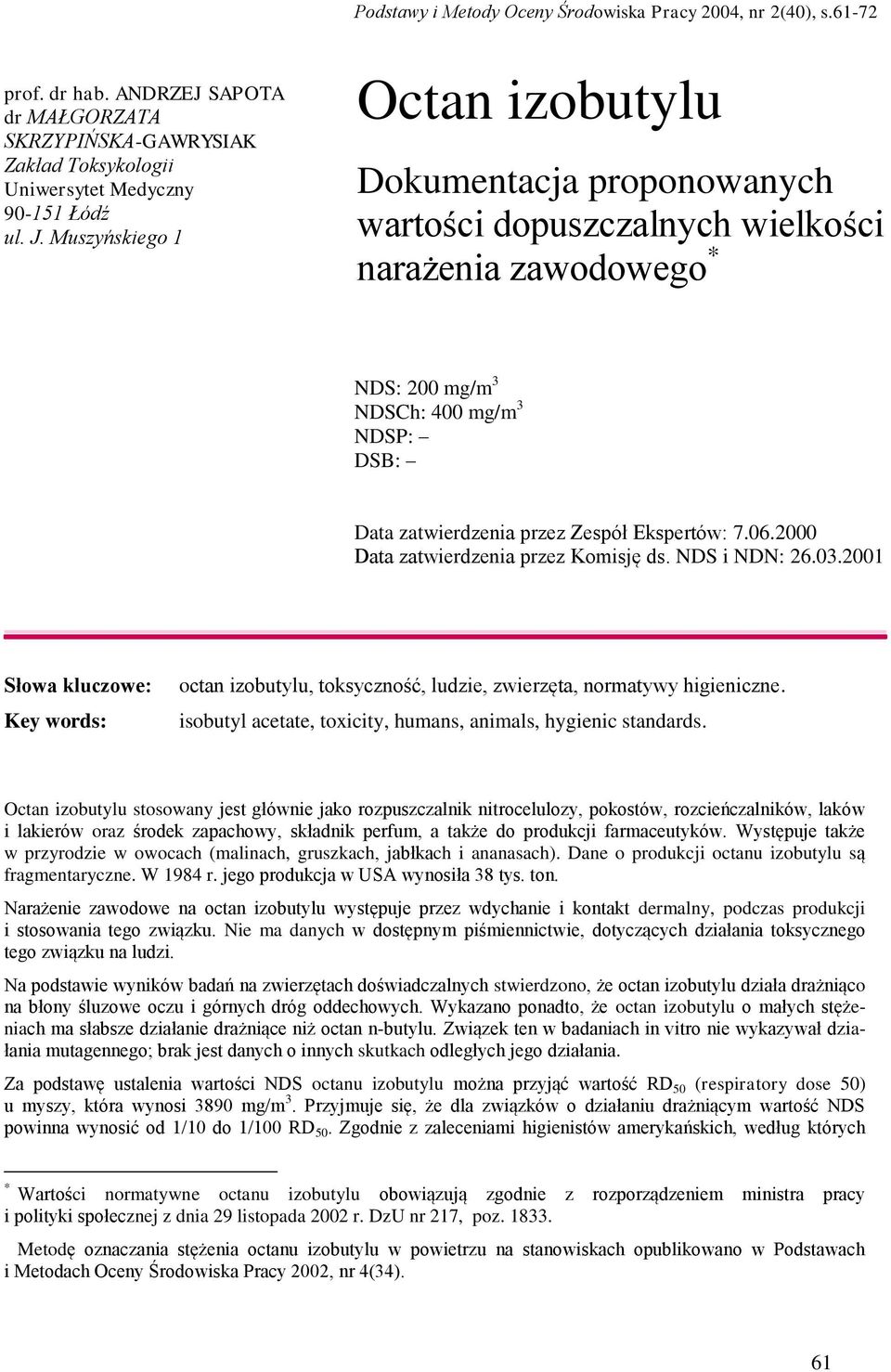 Ekspertów: 7.06.2000 Data zatwierdzenia przez Komisję ds. NDS i NDN: 26.03.2001 Słowa kluczowe: Key words: octan izobutylu, toksyczność, ludzie, zwierzęta, normatywy higieniczne.