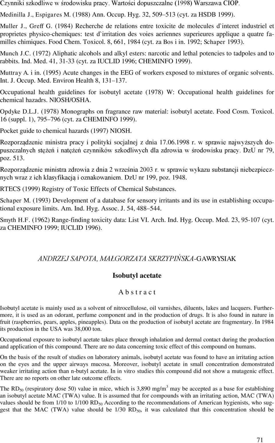 Food Chem. Toxicol. 8, 661, 1984 (cyt. za Bos i in. 1992; Schaper 1993). Munch J.C. (1972) Aliphatic alcohols and alkyl esters: narcotic and lethal potencies to tadpoles and to rabbits. Ind. Med.