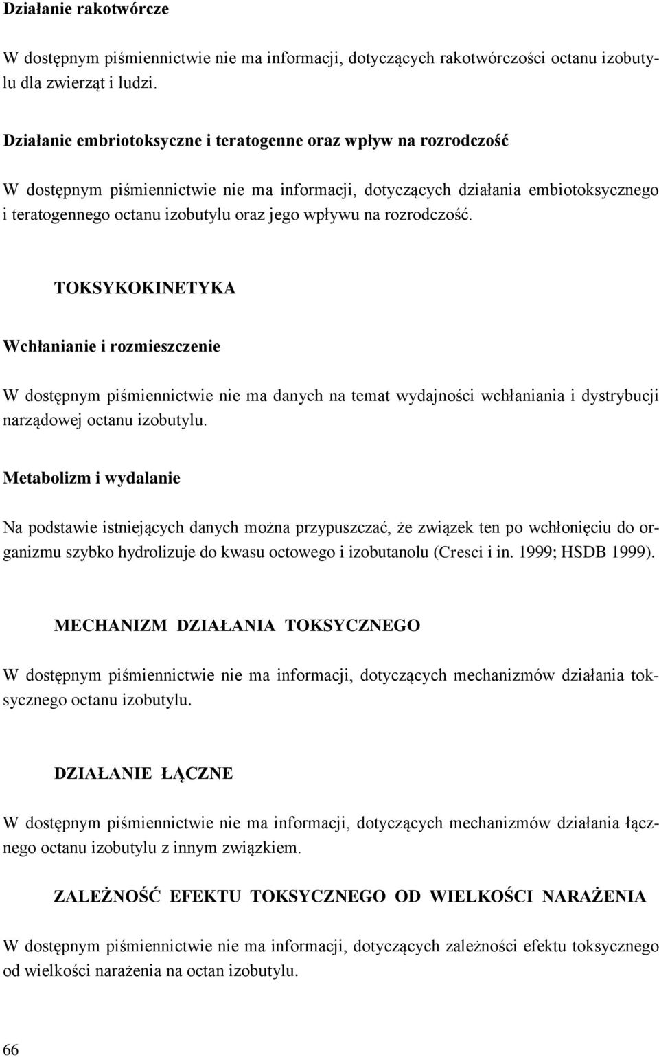 wpływu na rozrodczość. TOKSYKOKINETYKA Wchłanianie i rozmieszczenie W dostępnym piśmiennictwie nie ma danych na temat wydajności wchłaniania i dystrybucji narządowej octanu izobutylu.