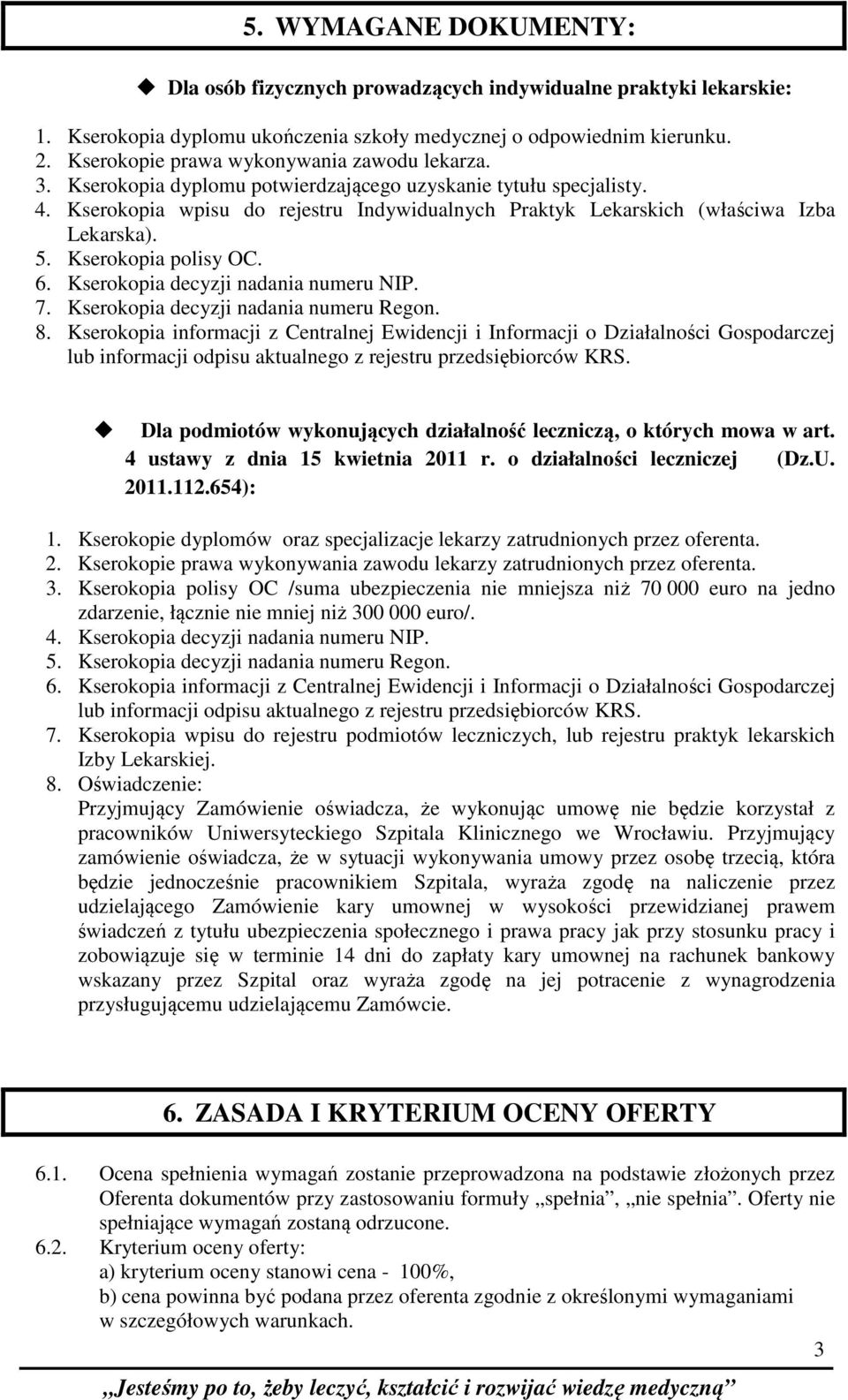 Kserokopia wpisu do rejestru Indywidualnych Praktyk Lekarskich (właściwa Izba Lekarska). 5. Kserokopia polisy OC. 6. Kserokopia decyzji nadania numeru NIP. 7. Kserokopia decyzji nadania numeru Regon.