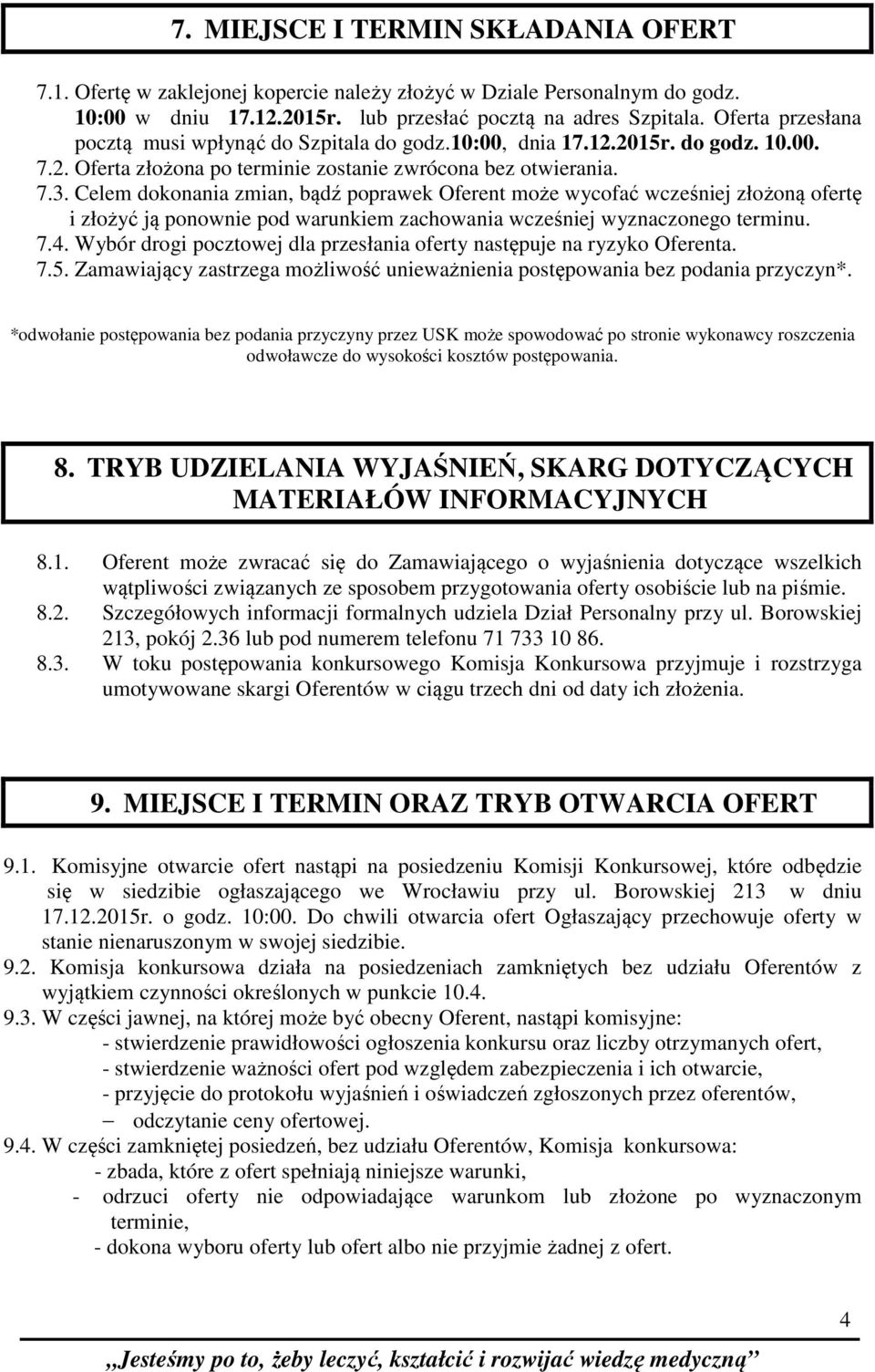 Celem dokonania zmian, bądź poprawek Oferent może wycofać wcześniej złożoną ofertę i złożyć ją ponownie pod warunkiem zachowania wcześniej wyznaczonego terminu. 7.4.
