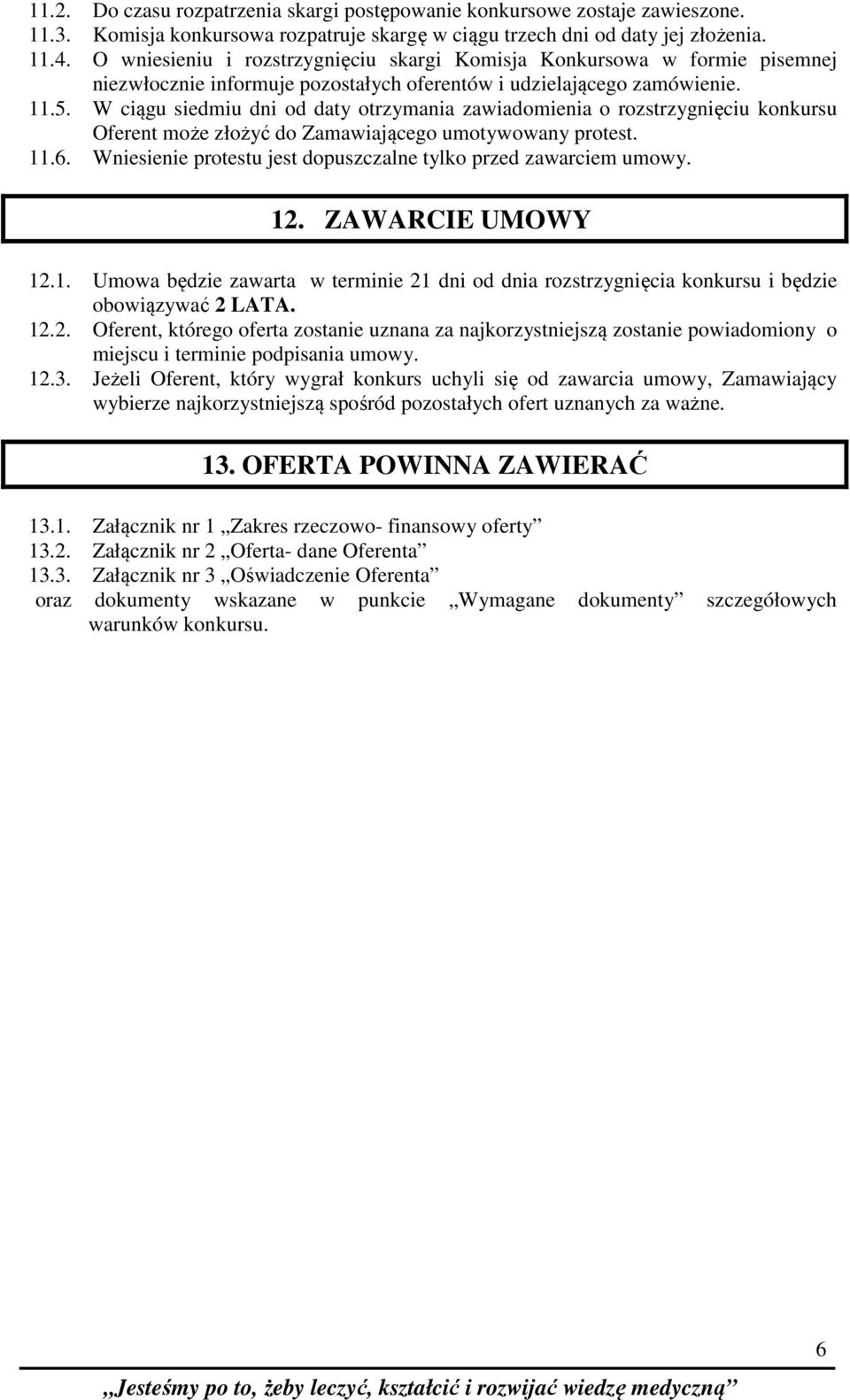W ciągu siedmiu dni od daty otrzymania zawiadomienia o rozstrzygnięciu konkursu Oferent może złożyć do Zamawiającego umotywowany protest. 11.6.