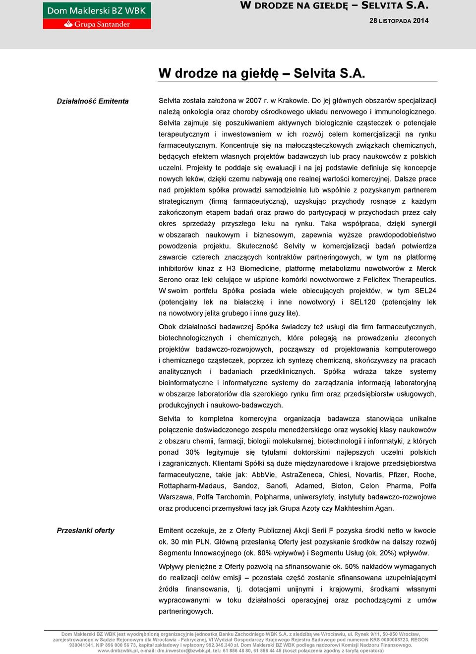 Selvita zajmuje się poszukiwaniem aktywnych biologicznie cząsteczek o potencjale terapeutycznym i inwestowaniem w ich rozwój celem komercjalizacji na rynku farmaceutycznym.