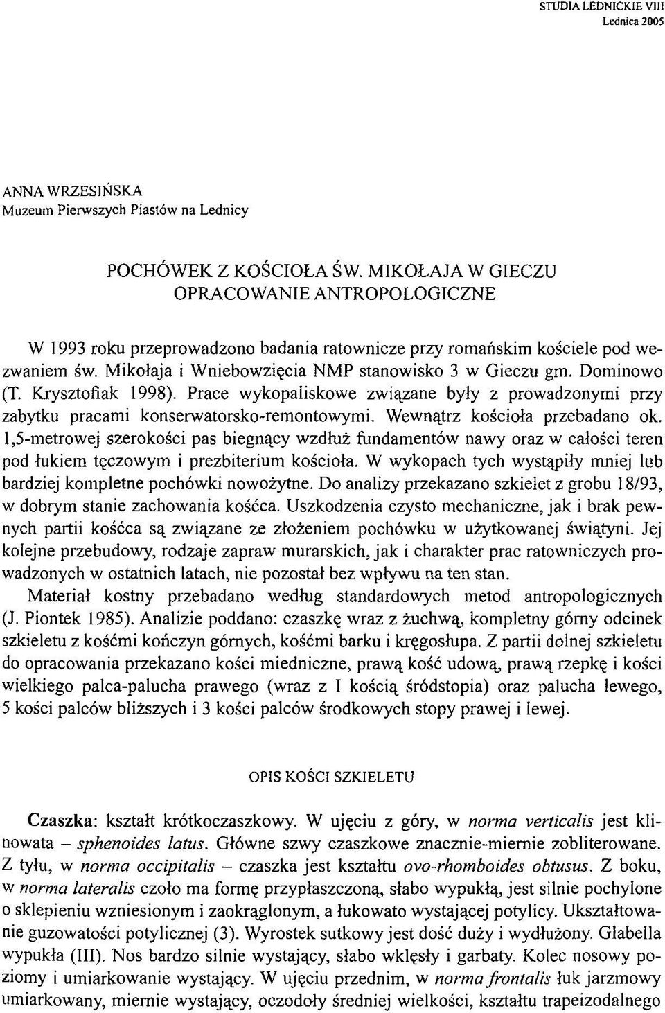 Dominowo (T. Krysztofiak 1998). Prace wykopaliskowe związane były z prowadzonymi przy zabytku pracami konserwatorsko-remontowymi. Wewnątrz kościoła przebadano ok.