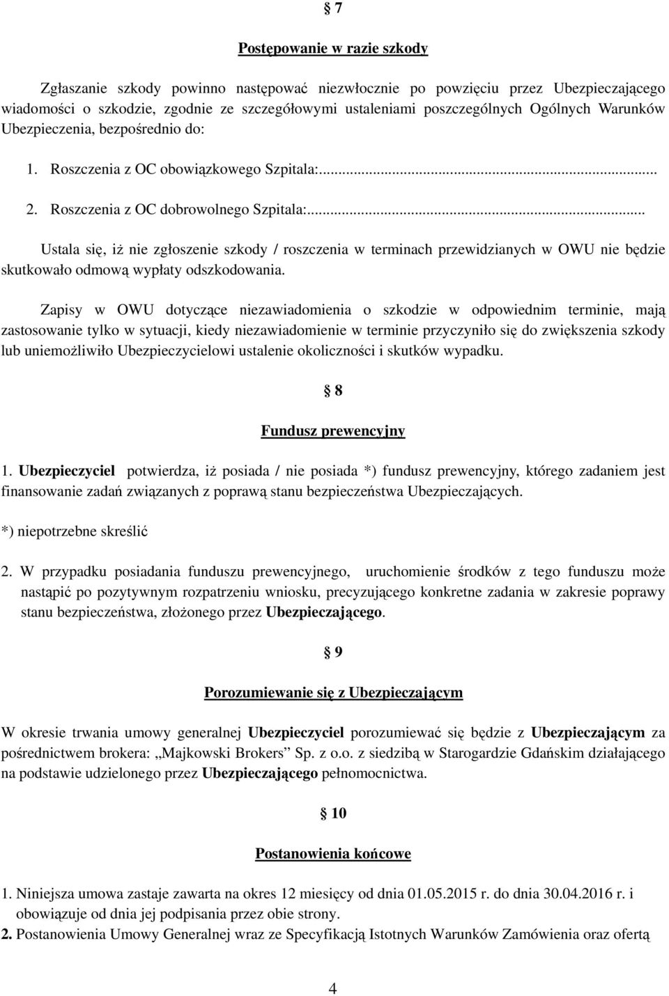 .. Ustala się, iż nie zgłoszenie szkody / roszczenia w terminach przewidzianych w OWU nie będzie skutkowało odmową wypłaty odszkodowania.