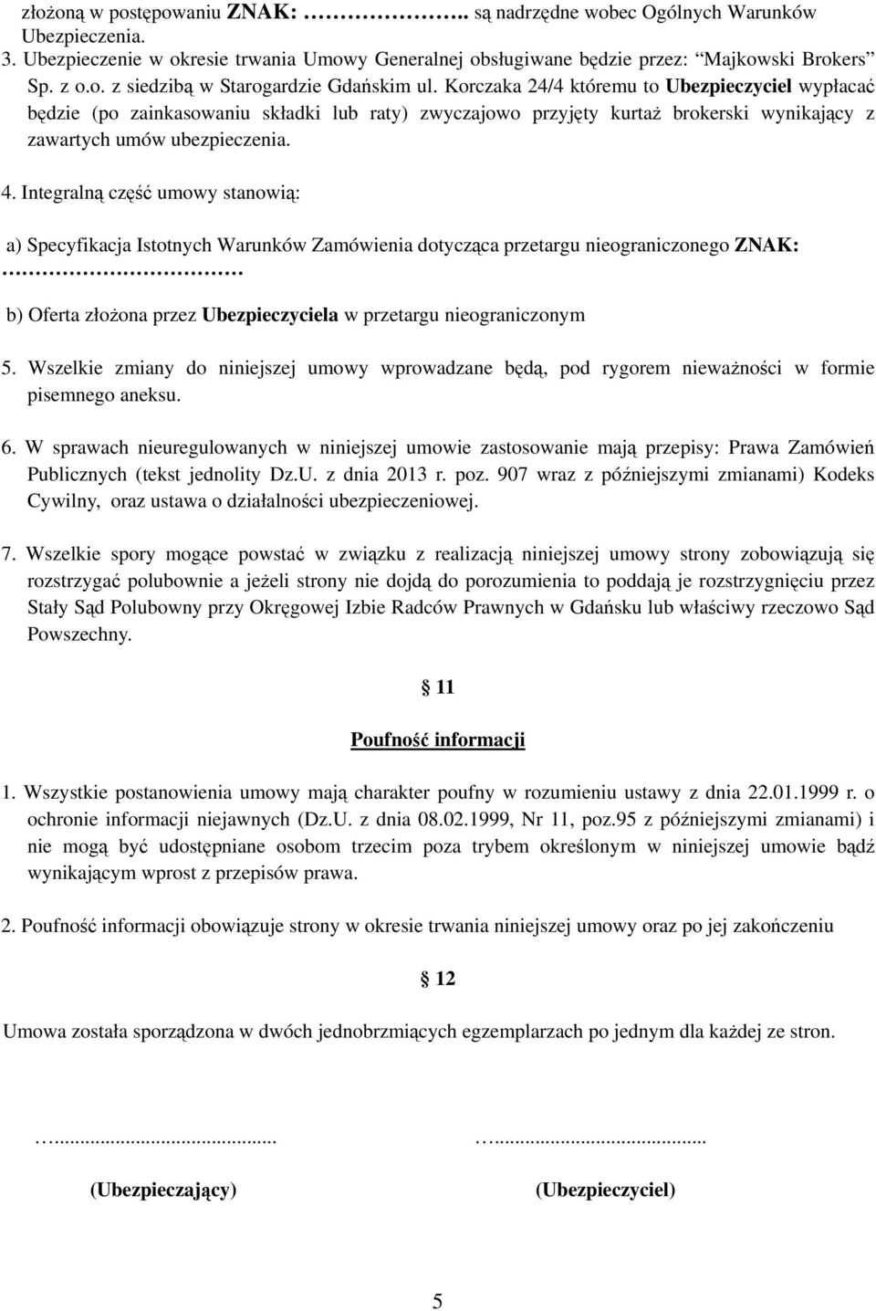 Integralną część umowy stanowią: a) Specyfikacja Istotnych Warunków Zamówienia dotycząca przetargu nieograniczonego ZNAK: b) Oferta złożona przez Ubezpieczyciela w przetargu nieograniczonym 5.