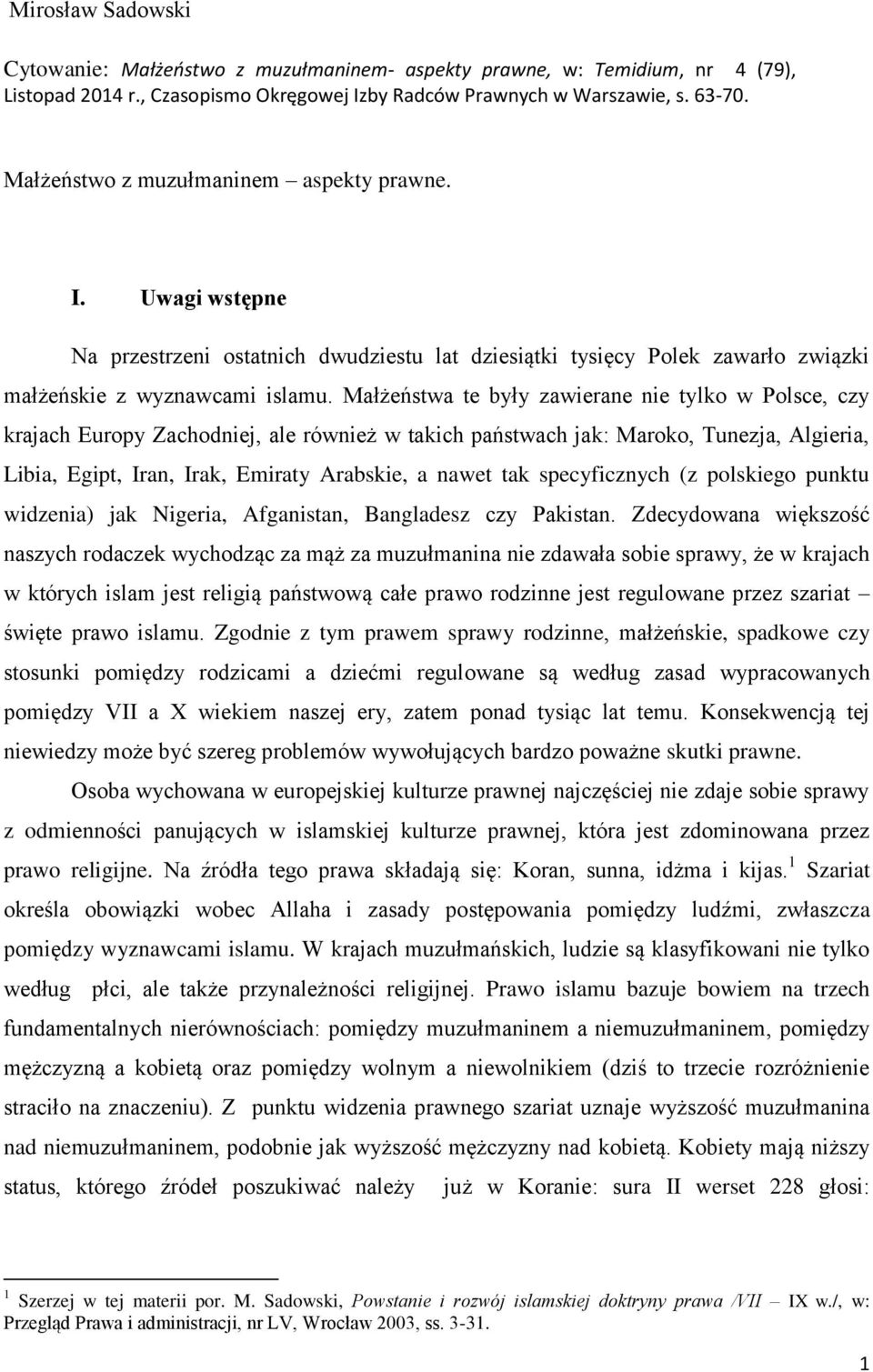 Małżeństwa te były zawierane nie tylko w Polsce, czy krajach Europy Zachodniej, ale również w takich państwach jak: Maroko, Tunezja, Algieria, Libia, Egipt, Iran, Irak, Emiraty Arabskie, a nawet tak
