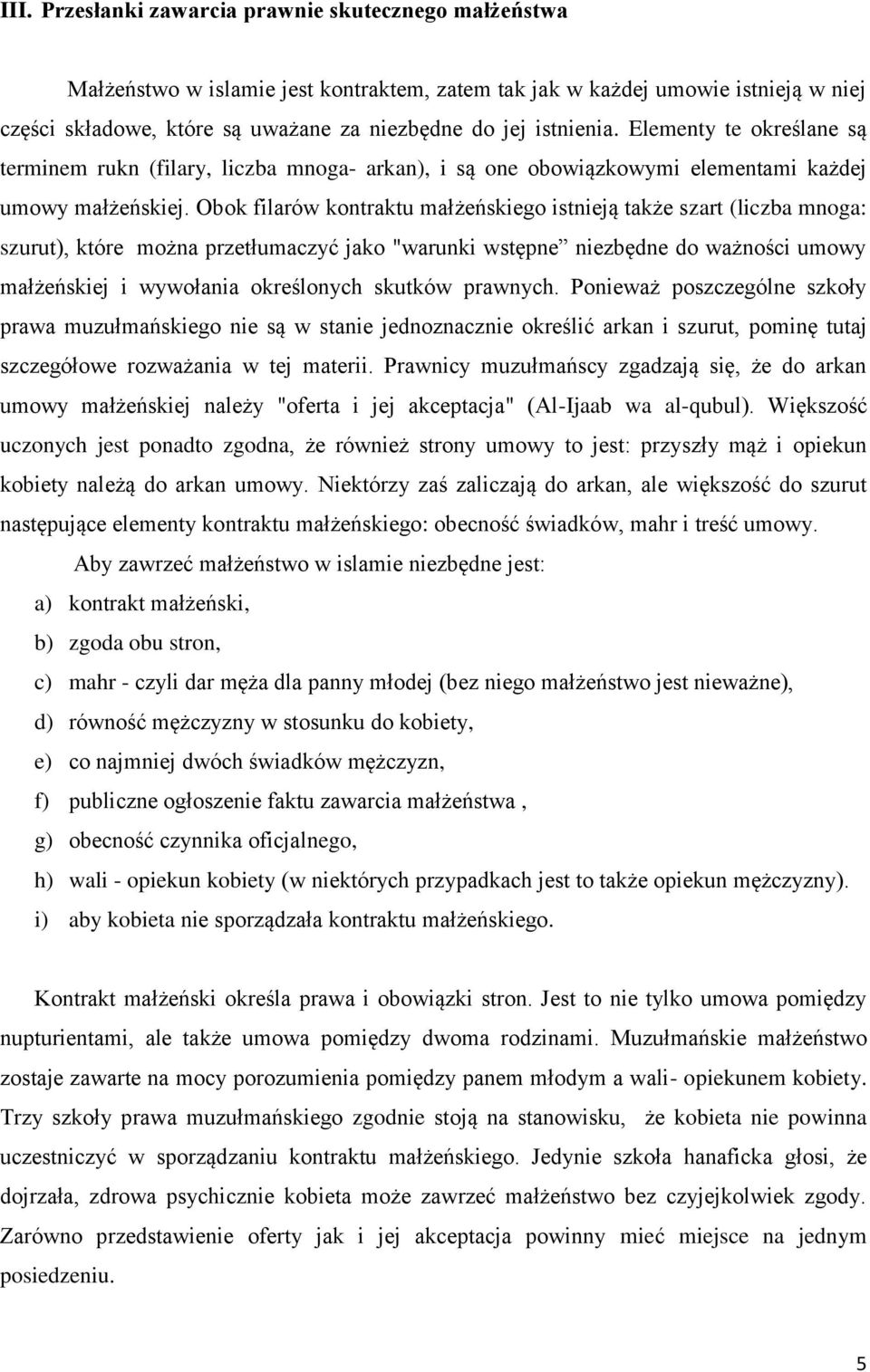 Obok filarów kontraktu małżeńskiego istnieją także szart (liczba mnoga: szurut), które można przetłumaczyć jako "warunki wstępne niezbędne do ważności umowy małżeńskiej i wywołania określonych